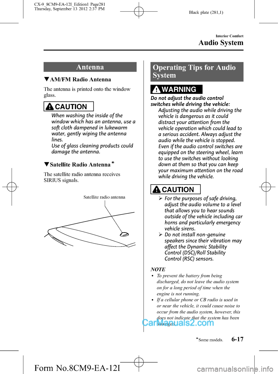 MAZDA MODEL CX-9 2013  Owners Manual (in English) Black plate (281,1)
Antenna
qAM/FM Radio Antenna
The antenna is printed onto the window
glass.
CAUTION
When washing the inside of the
window which has an antenna, use a
soft cloth dampened in lukewarm