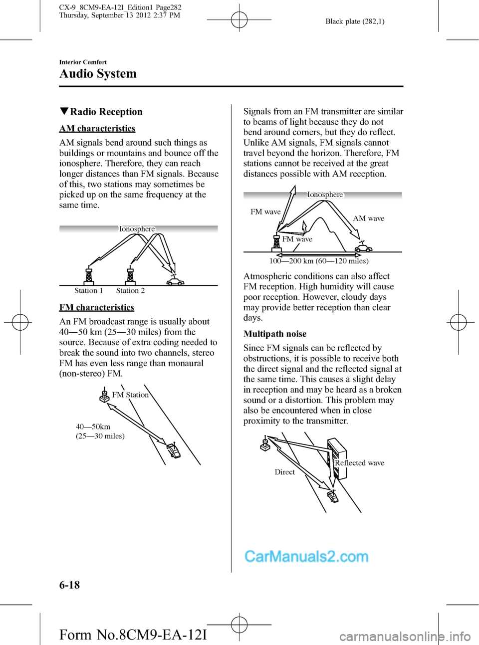 MAZDA MODEL CX-9 2013  Owners Manual (in English) Black plate (282,1)
qRadio Reception
AM characteristics
AM signals bend around such things as
buildings or mountains and bounce off the
ionosphere. Therefore, they can reach
longer distances than FM s