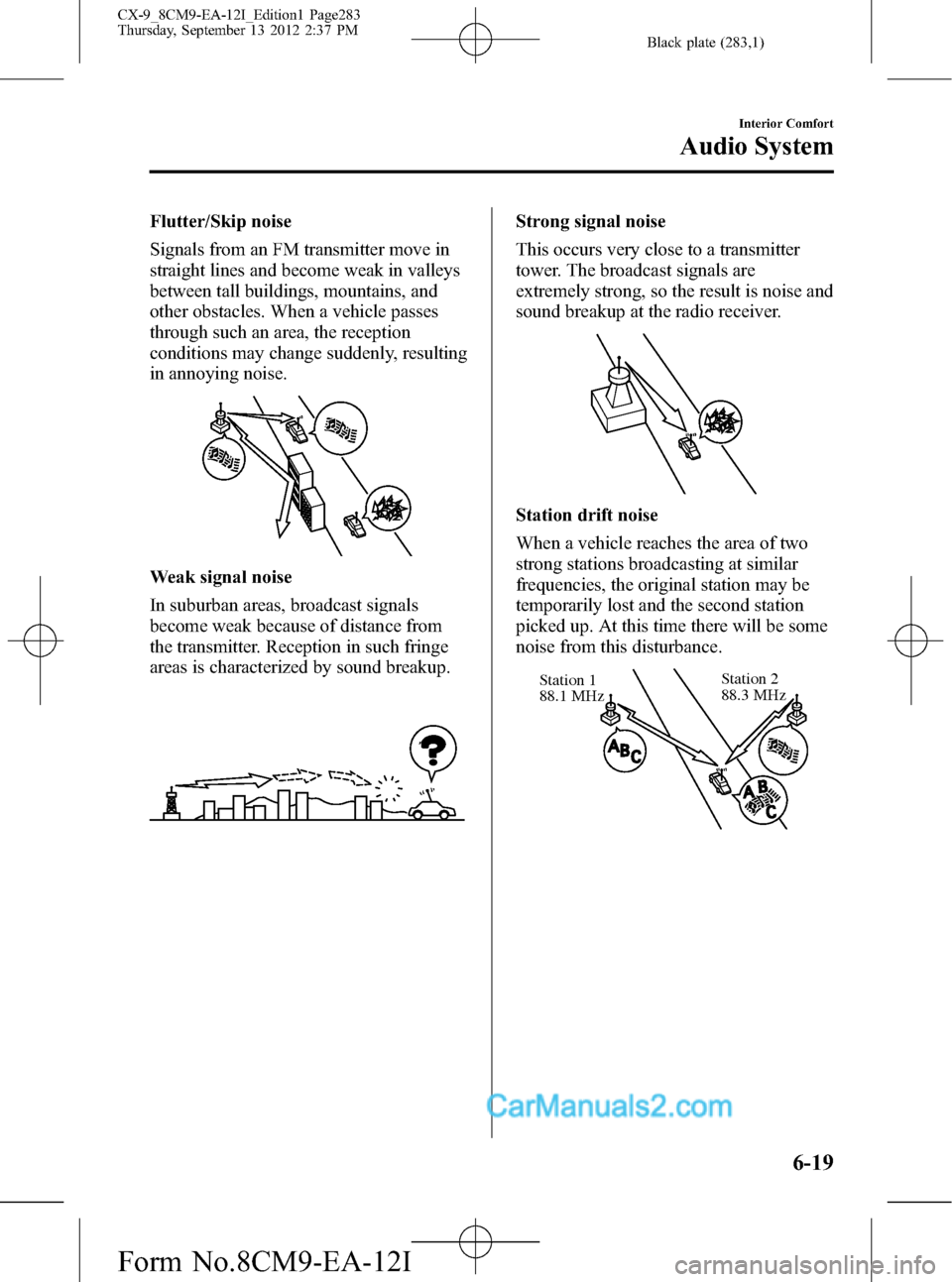 MAZDA MODEL CX-9 2013  Owners Manual (in English) Black plate (283,1)
Flutter/Skip noise
Signals from an FM transmitter move in
straight lines and become weak in valleys
between tall buildings, mountains, and
other obstacles. When a vehicle passes
th