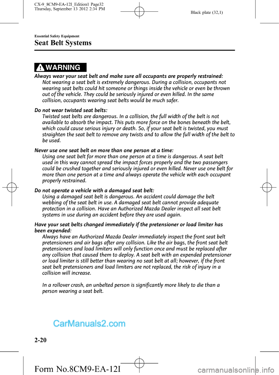 MAZDA MODEL CX-9 2013  Owners Manual (in English) Black plate (32,1)
WARNING
Always wear your seat belt and make sure all occupants are properly restrained:
Not wearing a seat belt is extremely dangerous. During a collision, occupants not
wearing sea