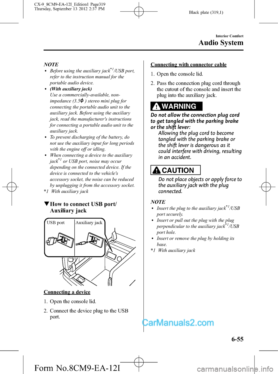 MAZDA MODEL CX-9 2013 Owners Manual (in English) Black plate (319,1)
NOTElBefore using the auxiliary jack*1/USB port,
refer to the instruction manual for the
portable audio device.
l(With auxiliary jack)
Use a commercially-available, non-
impedance MAZDA MODEL CX-9 2013 Owners Manual (in English) Black plate (319,1)
NOTElBefore using the auxiliary jack*1/USB port,
refer to the instruction manual for the
portable audio device.
l(With auxiliary jack)
Use a commercially-available, non-
impedance