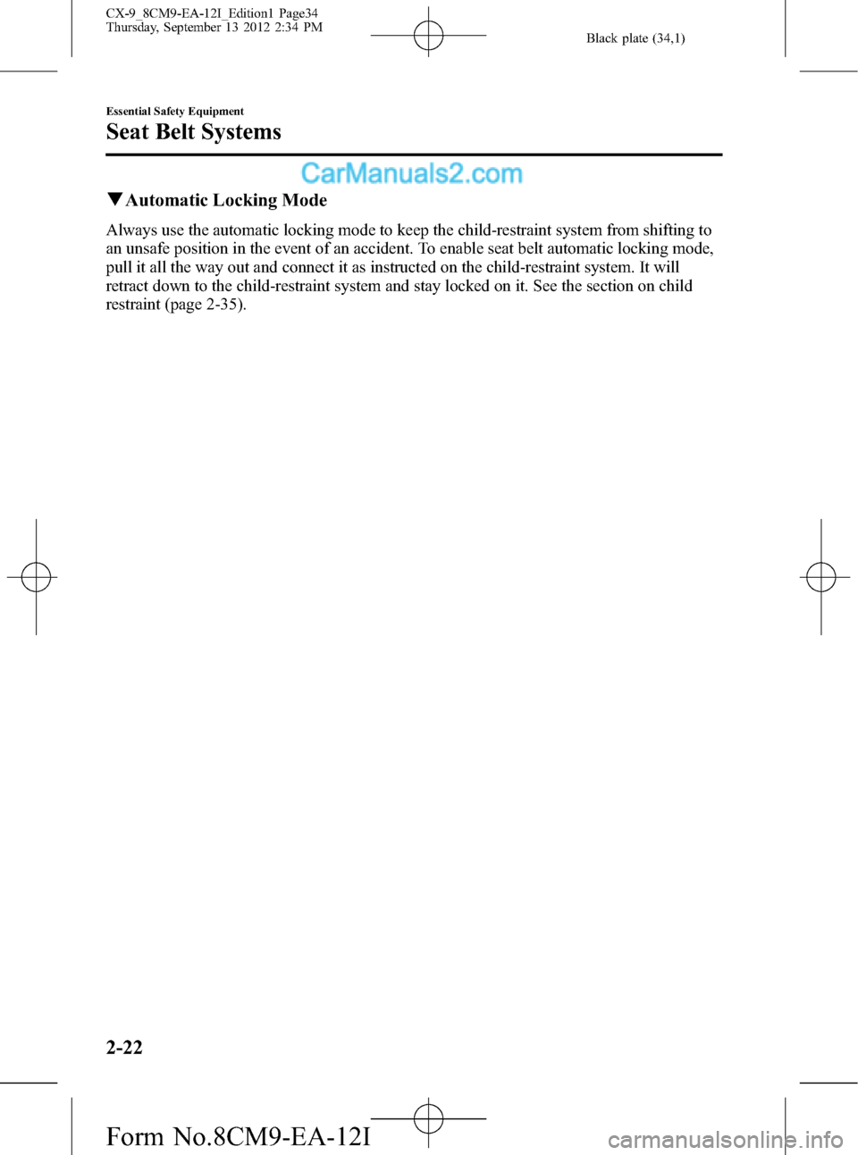MAZDA MODEL CX-9 2013   (in English) User Guide Black plate (34,1)
qAutomatic Locking Mode
Always use the automatic locking mode to keep the child-restraint system from shifting to
an unsafe position in the event of an accident. To enable seat belt