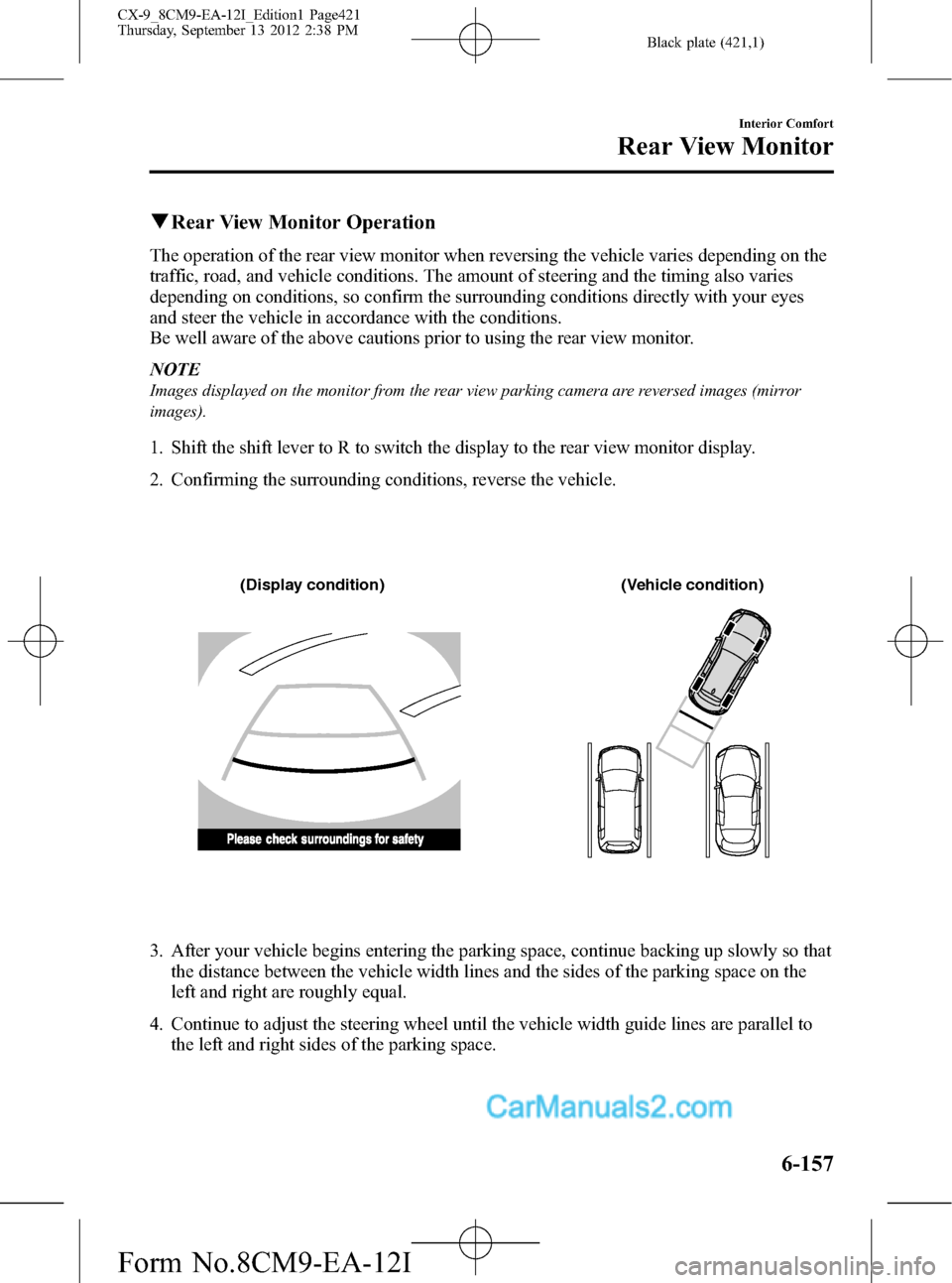 MAZDA MODEL CX-9 2013 Owners Manual (in English) Black plate (421,1)
qRear View Monitor Operation
The operation of the rear view monitor when reversing the vehicle varies depending on the
traffic, road, and vehicle conditions. The amount of steering MAZDA MODEL CX-9 2013 Owners Manual (in English) Black plate (421,1)
qRear View Monitor Operation
The operation of the rear view monitor when reversing the vehicle varies depending on the
traffic, road, and vehicle conditions. The amount of steering