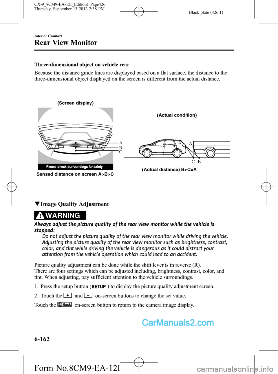 MAZDA MODEL CX-9 2013 Owners Manual (in English) Black plate (426,1)
Three-dimensional object on vehicle rear
Because the distance guide lines are displayed based on a flat surface, the distance to the
three-dimensional object displayed on the scree MAZDA MODEL CX-9 2013 Owners Manual (in English) Black plate (426,1)
Three-dimensional object on vehicle rear
Because the distance guide lines are displayed based on a flat surface, the distance to the
three-dimensional object displayed on the scree