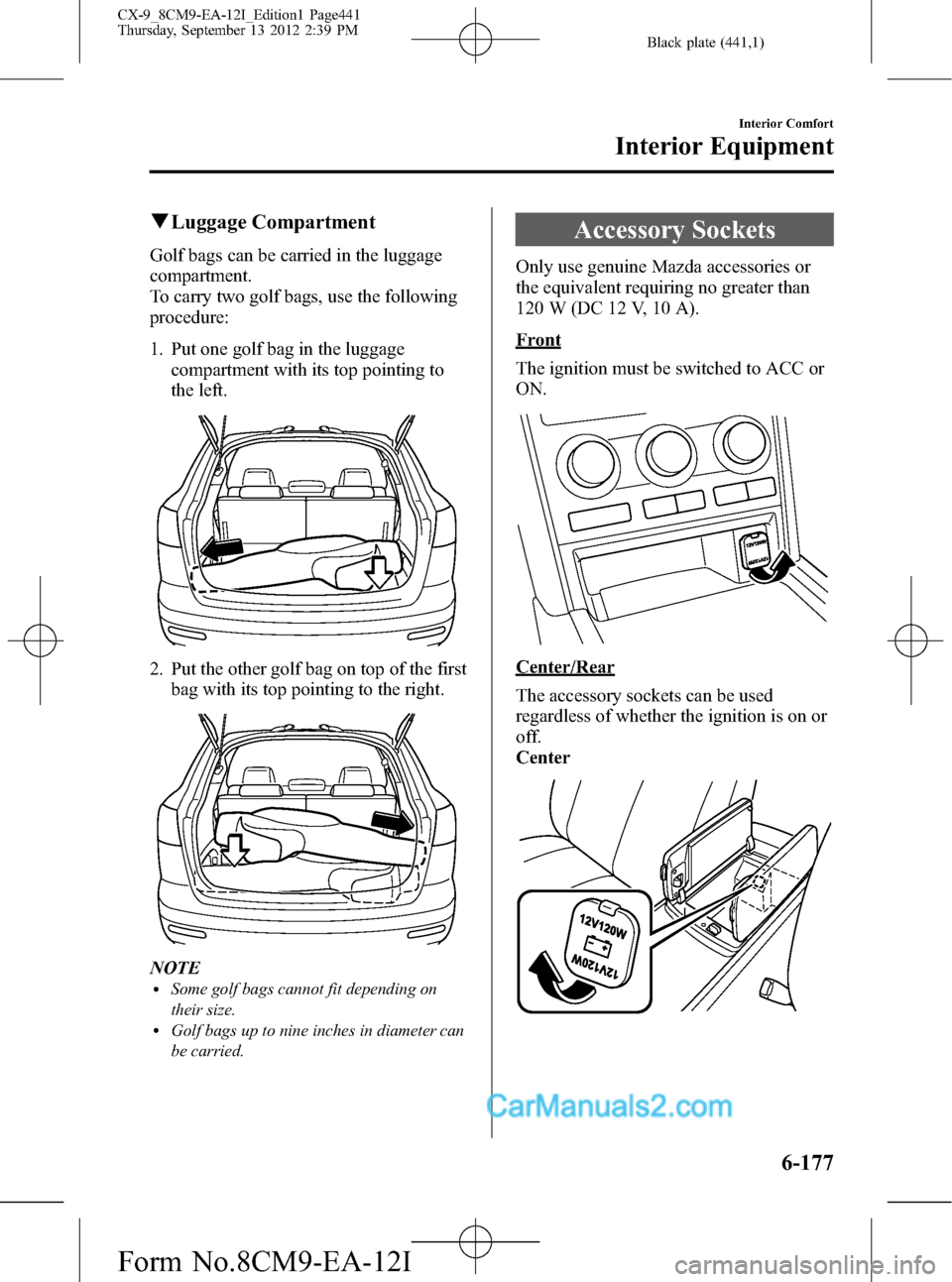 MAZDA MODEL CX-9 2013 Owners Manual (in English) Black plate (441,1)
qLuggage Compartment
Golf bags can be carried in the luggage
compartment.
To carry two golf bags, use the following
procedure:
1. Put one golf bag in the luggage
compartment with i MAZDA MODEL CX-9 2013 Owners Manual (in English) Black plate (441,1)
qLuggage Compartment
Golf bags can be carried in the luggage
compartment.
To carry two golf bags, use the following
procedure:
1. Put one golf bag in the luggage
compartment with i