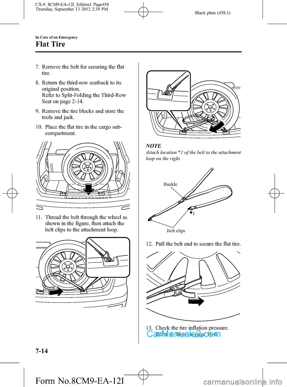 MAZDA MODEL CX-9 2013 (in English) Repair Manual Black plate (458,1)
7. Remove the belt for securing the flat
tire.
8. Return the third-row seatback to its
original position.
Refer to Split-Folding the Third-Row
Seat on page 2-14.
9. Remove the tire MAZDA MODEL CX-9 2013 (in English) Repair Manual Black plate (458,1)
7. Remove the belt for securing the flat
tire.
8. Return the third-row seatback to its
original position.
Refer to Split-Folding the Third-Row
Seat on page 2-14.
9. Remove the tire