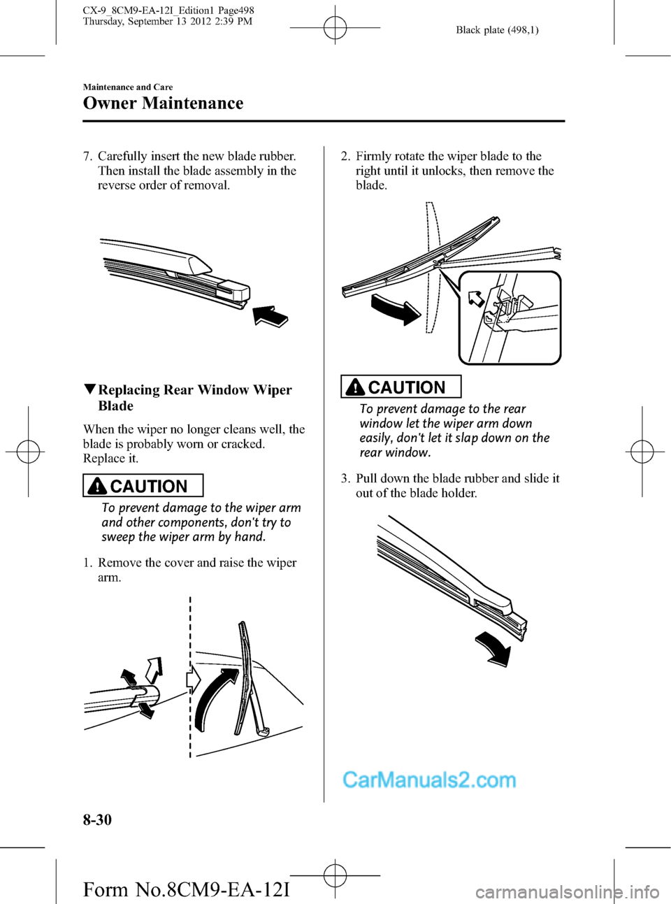 MAZDA MODEL CX-9 2013 (in English) Workshop Manual Black plate (498,1)
7. Carefully insert the new blade rubber.
Then install the blade assembly in the
reverse order of removal.
qReplacing Rear Window Wiper
Blade
When the wiper no longer cleans well, MAZDA MODEL CX-9 2013 (in English) Workshop Manual Black plate (498,1)
7. Carefully insert the new blade rubber.
Then install the blade assembly in the
reverse order of removal.
qReplacing Rear Window Wiper
Blade
When the wiper no longer cleans well,