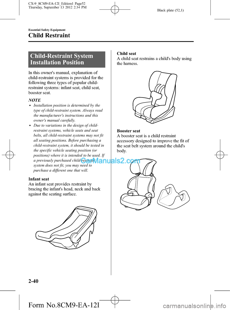 MAZDA MODEL CX-9 2013 (in English) Workshop Manual Black plate (52,1)
Child-Restraint System
Installation Position
In this owners manual, explanation of
child-restraint systems is provided for the
following three types of popular child-
restraint sys MAZDA MODEL CX-9 2013 (in English) Workshop Manual Black plate (52,1)
Child-Restraint System
Installation Position
In this owners manual, explanation of
child-restraint systems is provided for the
following three types of popular child-
restraint sys