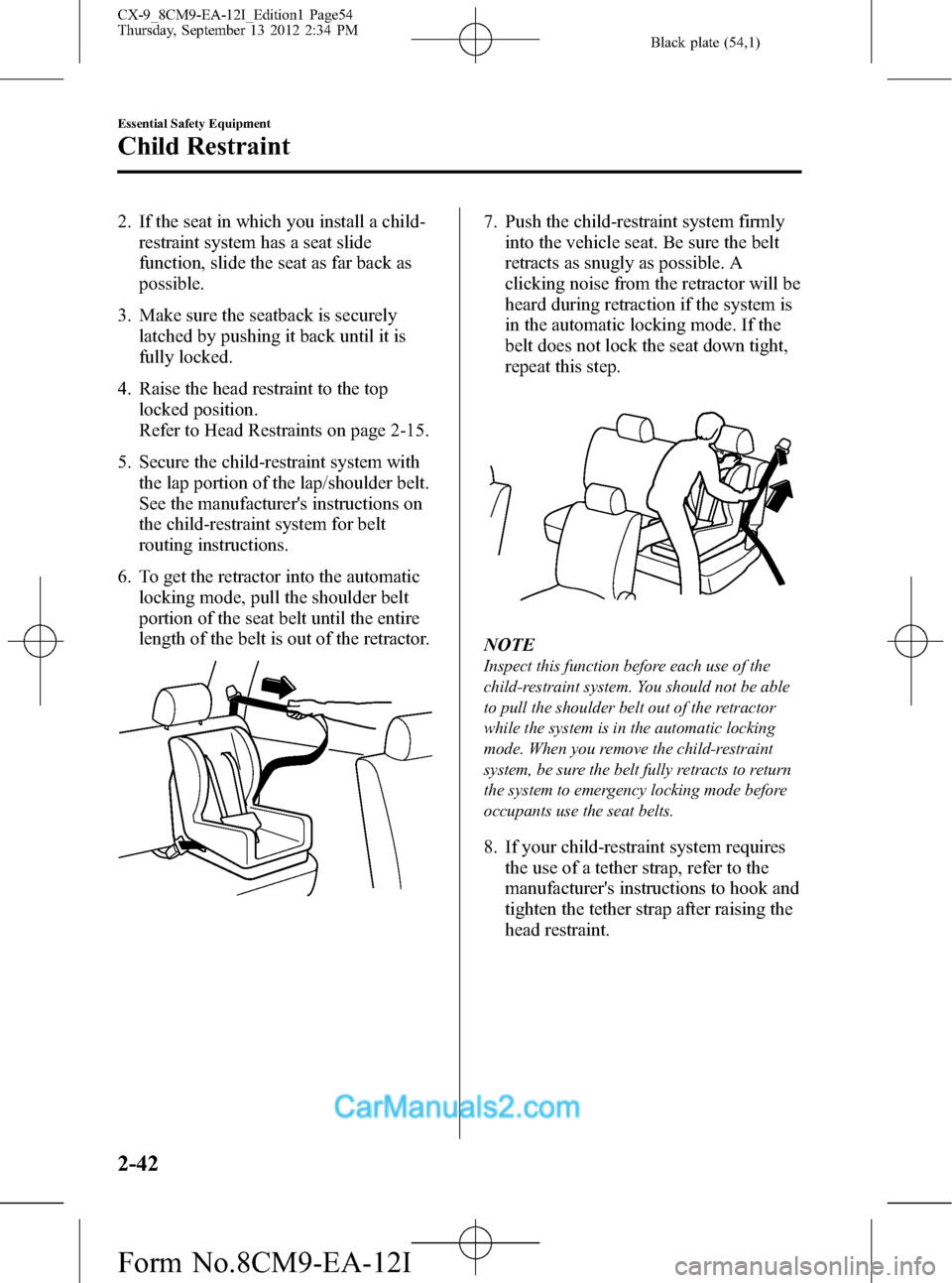 MAZDA MODEL CX-9 2013 (in English) User Guide Black plate (54,1)
2. If the seat in which you install a child-
restraint system has a seat slide
function, slide the seat as far back as
possible.
3. Make sure the seatback is securely
latched by pus MAZDA MODEL CX-9 2013 (in English) User Guide Black plate (54,1)
2. If the seat in which you install a child-
restraint system has a seat slide
function, slide the seat as far back as
possible.
3. Make sure the seatback is securely
latched by pus