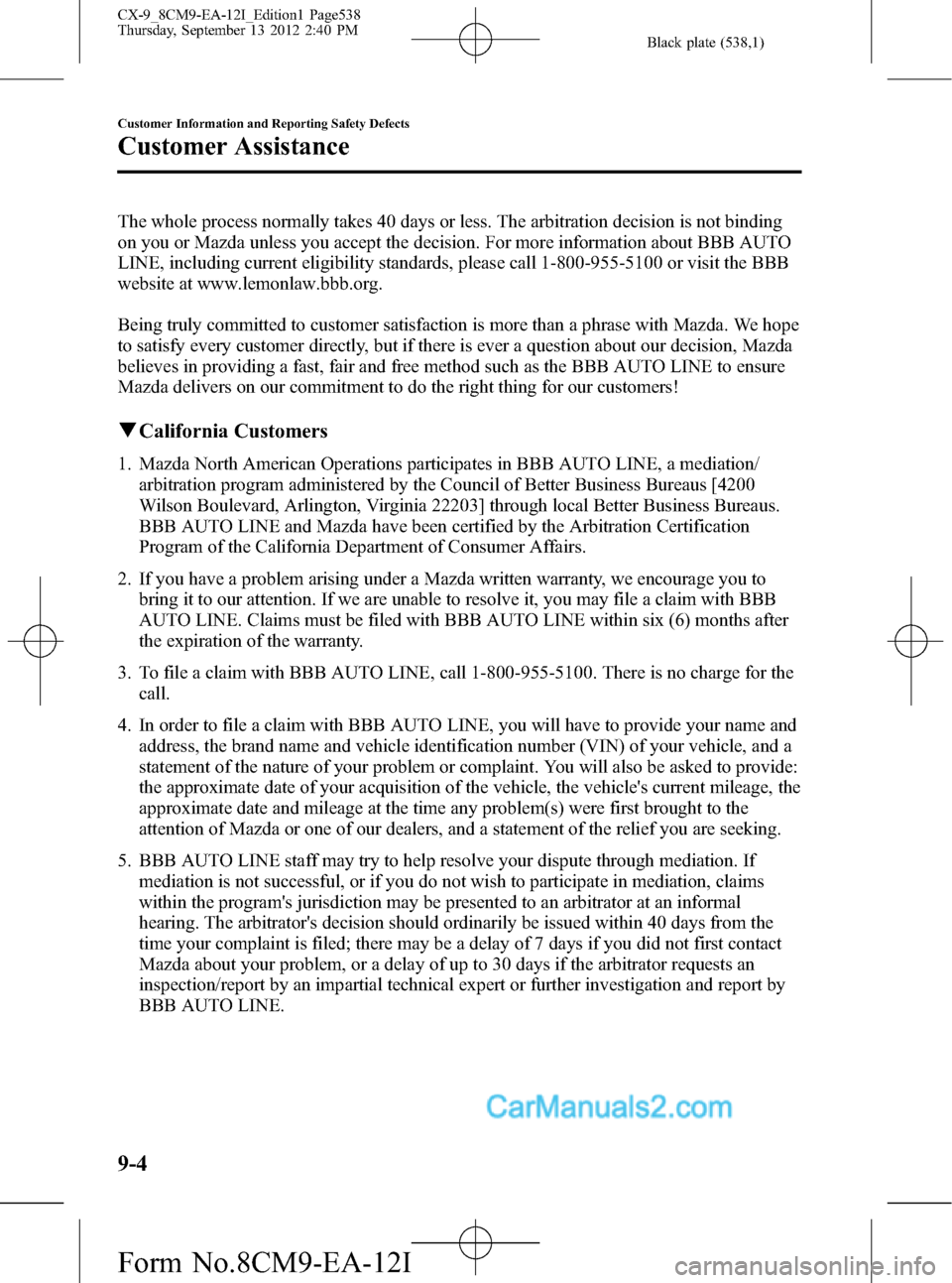 MAZDA MODEL CX-9 2013  Owners Manual (in English) Black plate (538,1)
The whole process normally takes 40 days or less. The arbitration decision is not binding
on you or Mazda unless you accept the decision. For more information about BBB AUTO
LINE, 