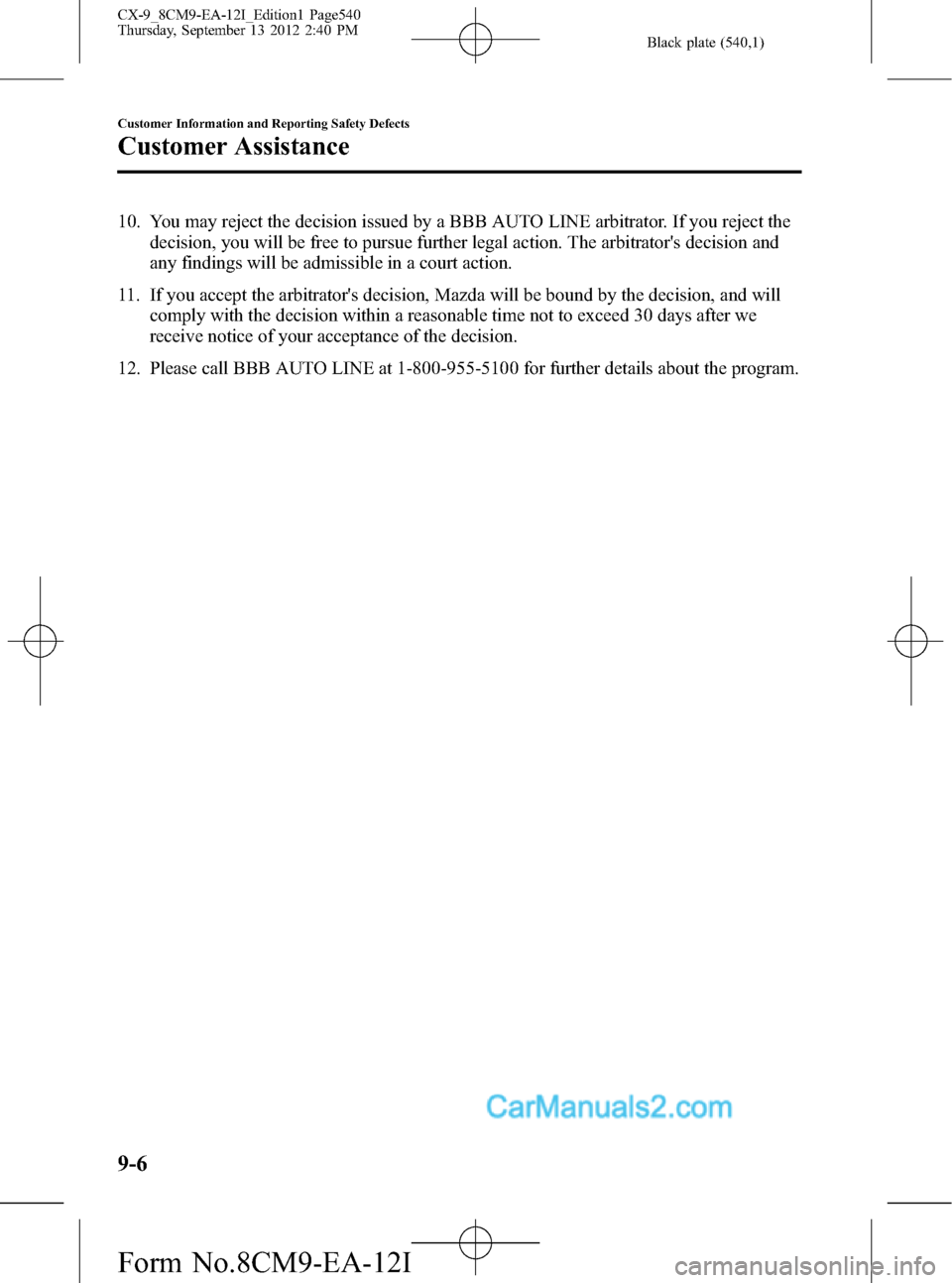 MAZDA MODEL CX-9 2013  Owners Manual (in English) Black plate (540,1)
10. You may reject the decision issued by a BBB AUTO LINE arbitrator. If you reject the
decision, you will be free to pursue further legal action. The arbitrators decision and
any