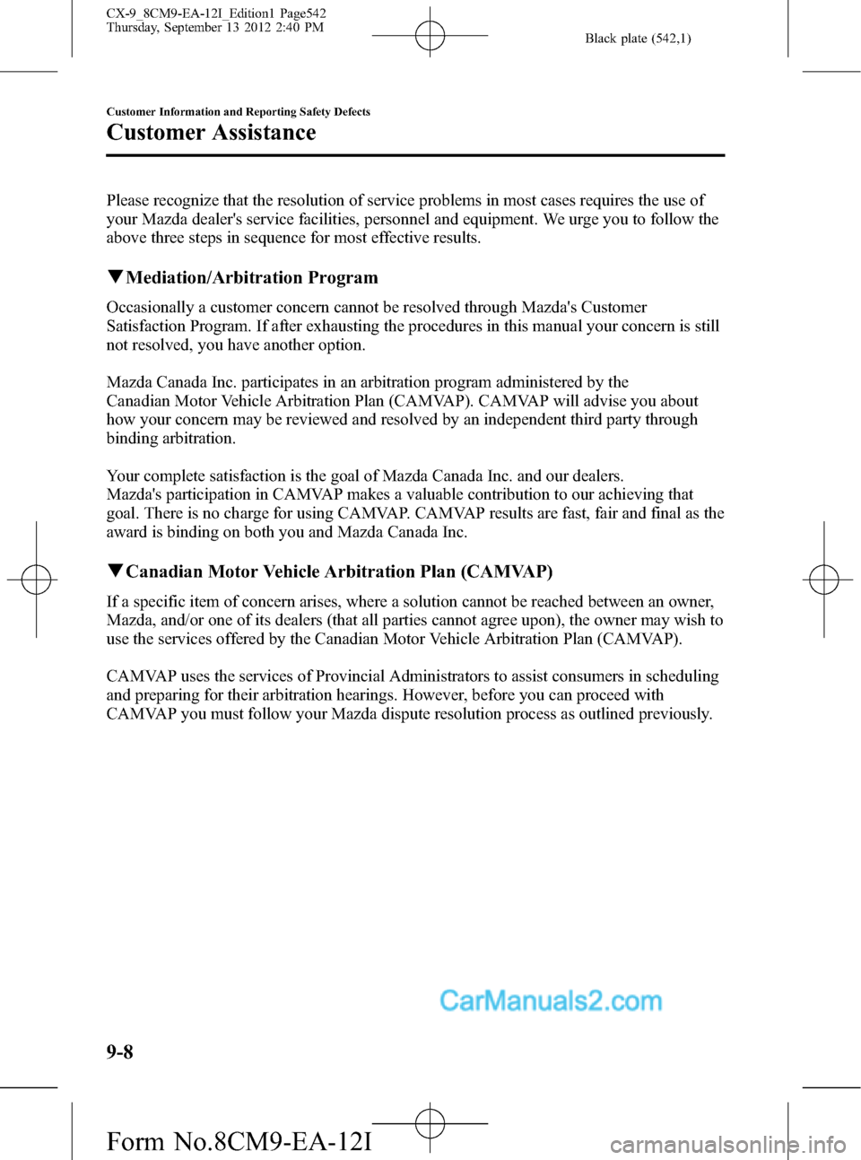 MAZDA MODEL CX-9 2013  Owners Manual (in English) Black plate (542,1)
Please recognize that the resolution of service problems in most cases requires the use of
your Mazda dealers service facilities, personnel and equipment. We urge you to follow th