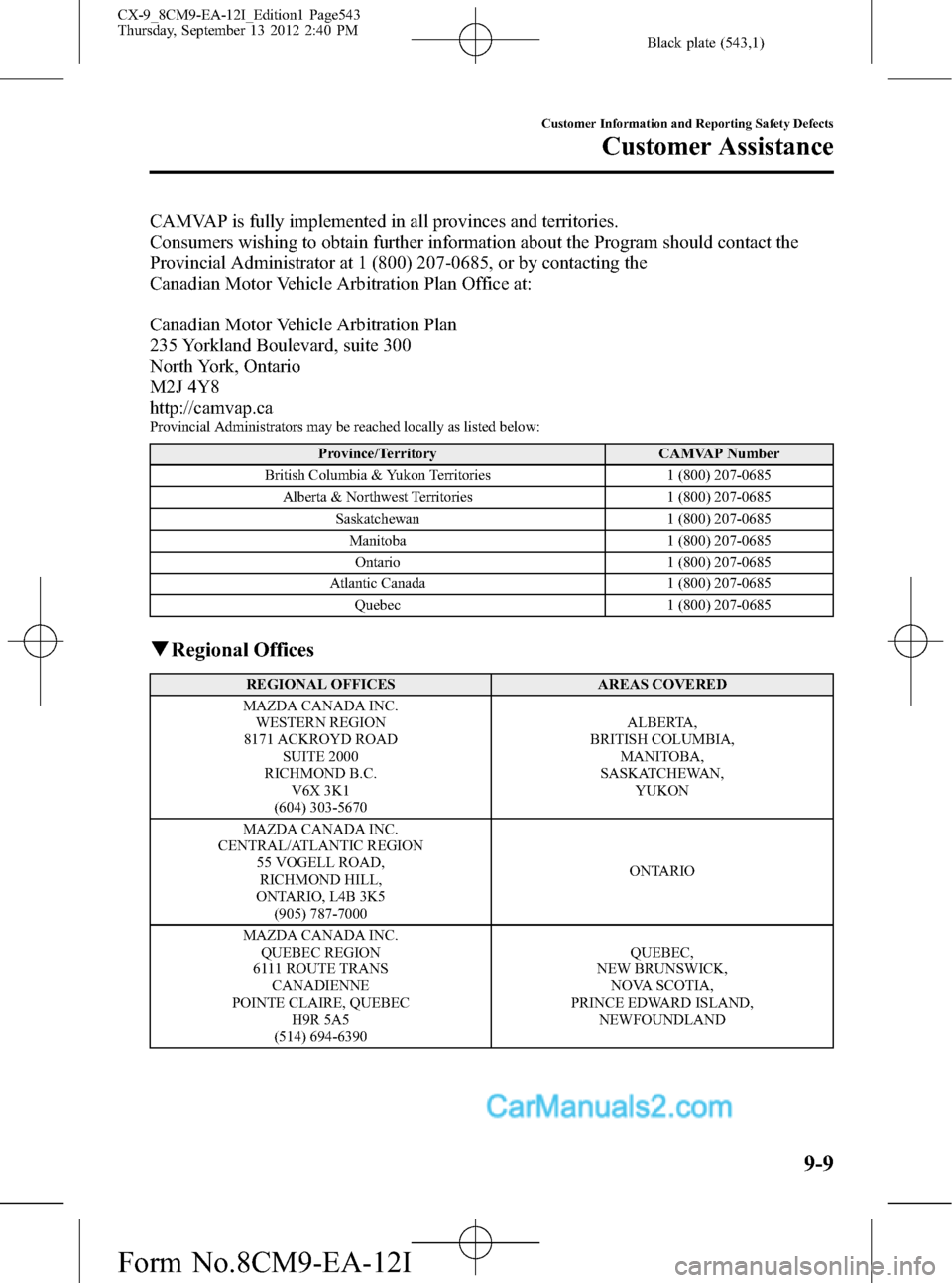 MAZDA MODEL CX-9 2013  Owners Manual (in English) Black plate (543,1)
CAMVAP is fully implemented in all provinces and territories.
Consumers wishing to obtain further information about the Program should contact the
Provincial Administrator at 1 (80