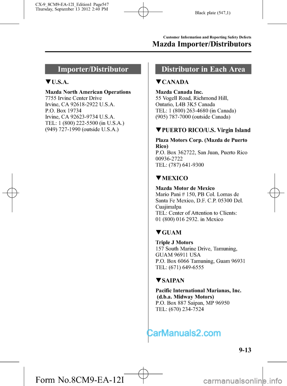 MAZDA MODEL CX-9 2013  Owners Manual (in English) Black plate (547,1)
Importer/Distributor
qU.S.A.
Mazda North American Operations
7755 Irvine Center Drive
Irvine, CA 92618-2922 U.S.A.
P.O. Box 19734
Irvine, CA 92623-9734 U.S.A.
TEL: 1 (800) 222-5500