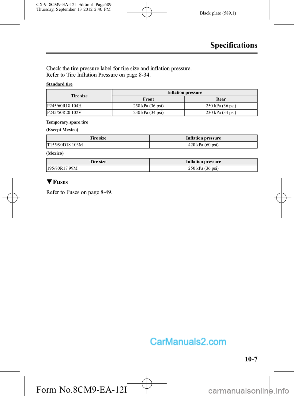 MAZDA MODEL CX-9 2013 (in English) User Guide Black plate (589,1)
Check the tire pressure label for tire size and inflation pressure.
Refer to Tire Inflation Pressure on page 8-34.
Standard tire
Tire sizeInflation pressure
Front Rear
P245/60R18 1 MAZDA MODEL CX-9 2013 (in English) User Guide Black plate (589,1)
Check the tire pressure label for tire size and inflation pressure.
Refer to Tire Inflation Pressure on page 8-34.
Standard tire
Tire sizeInflation pressure
Front Rear
P245/60R18 1