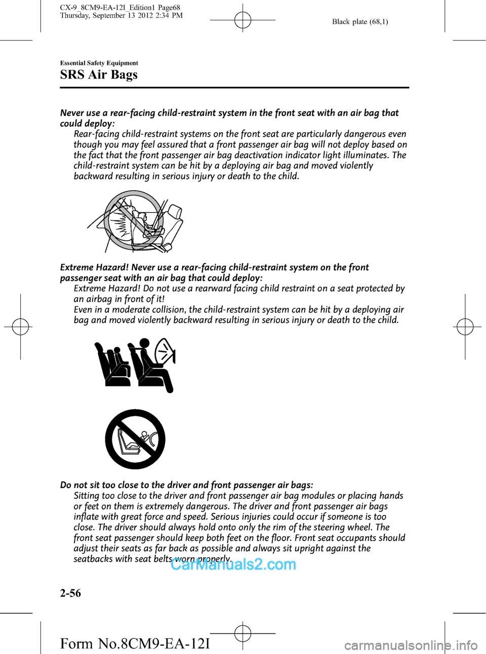 MAZDA MODEL CX-9 2013 (in English) Owners Manual Black plate (68,1)
Never use a rear-facing child-restraint system in the front seat with an air bag that
could deploy:
Rear-facing child-restraint systems on the front seat are particularly dangerous MAZDA MODEL CX-9 2013 (in English) Owners Manual Black plate (68,1)
Never use a rear-facing child-restraint system in the front seat with an air bag that
could deploy:
Rear-facing child-restraint systems on the front seat are particularly dangerous