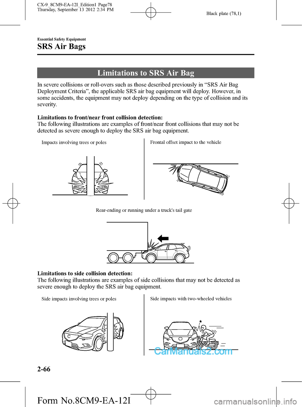 MAZDA MODEL CX-9 2013 (in English) Manual PDF Black plate (78,1)
Limitations to SRS Air Bag
In severe collisions or roll-overs such as those described previously in“SRS Air Bag
Deployment Criteria”, the applicable SRS air bag equipment will d MAZDA MODEL CX-9 2013 (in English) Manual PDF Black plate (78,1)
Limitations to SRS Air Bag
In severe collisions or roll-overs such as those described previously in“SRS Air Bag
Deployment Criteria”, the applicable SRS air bag equipment will d