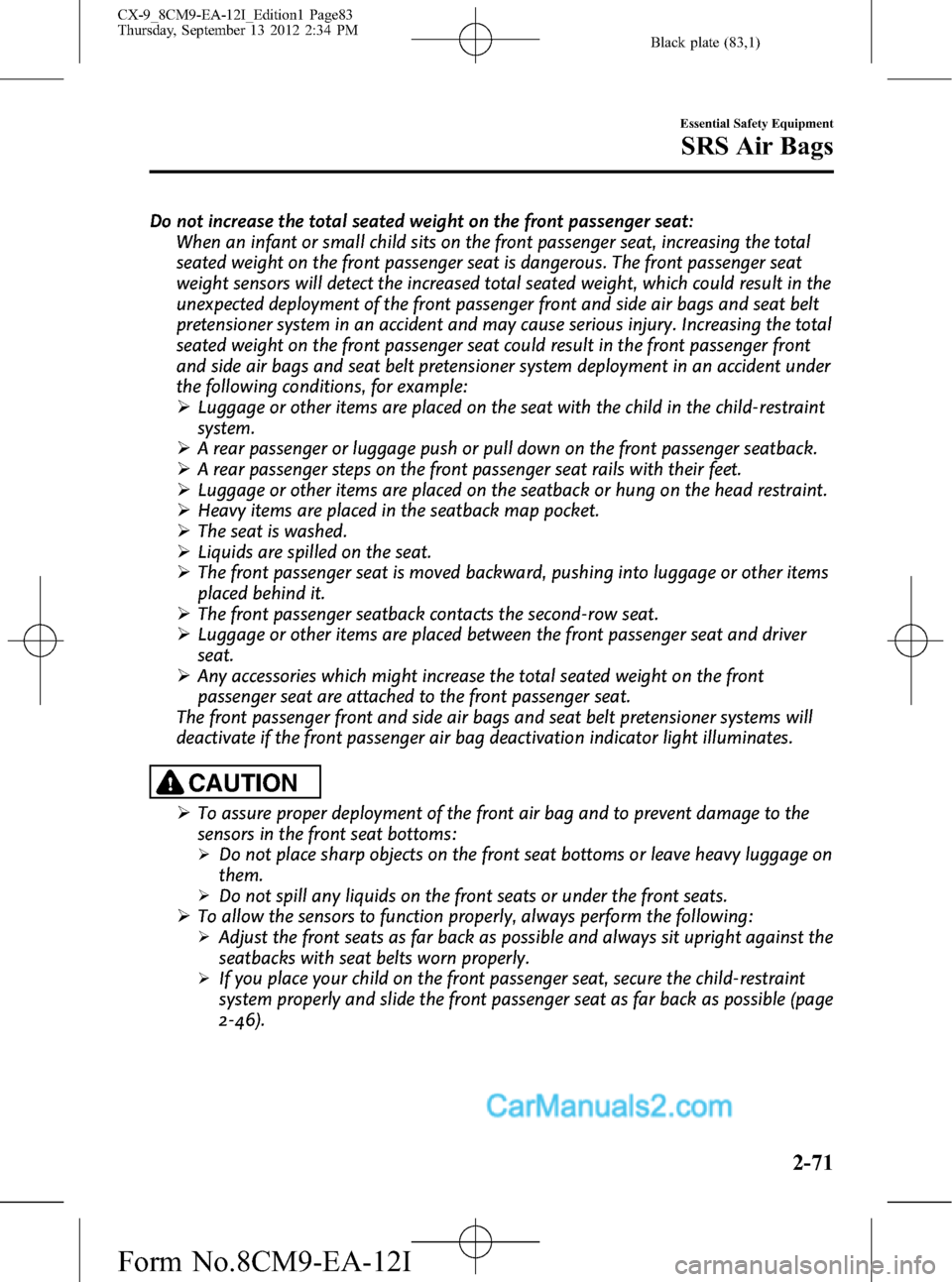MAZDA MODEL CX-9 2013 (in English) Owners Guide Black plate (83,1)
Do not increase the total seated weight on the front passenger seat:
When an infant or small child sits on the front passenger seat, increasing the total
seated weight on the front MAZDA MODEL CX-9 2013 (in English) Owners Guide Black plate (83,1)
Do not increase the total seated weight on the front passenger seat:
When an infant or small child sits on the front passenger seat, increasing the total
seated weight on the front