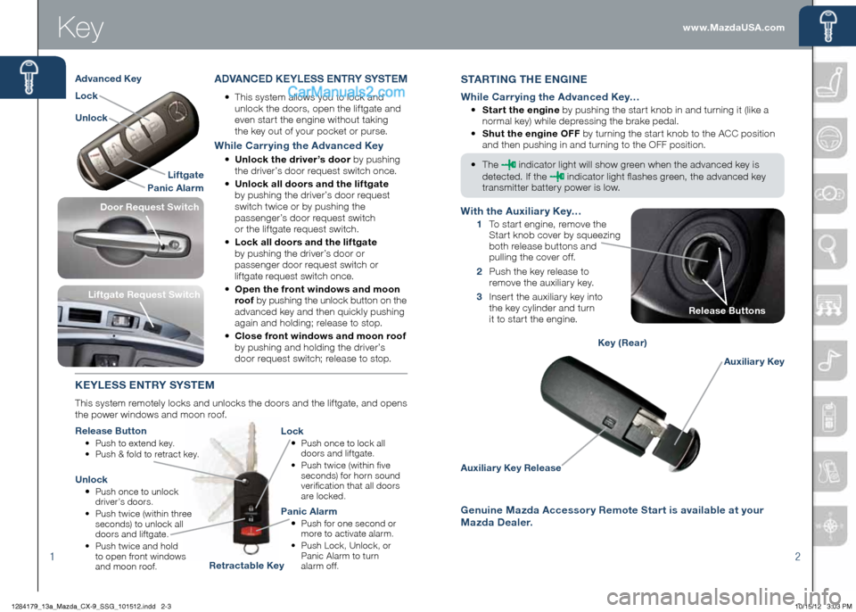 MAZDA MODEL CX-9 2013  Smart Start Guide (in English) Key
12
Auxiliary Key Release
Auxiliary Key
Key (Rear)
StAR ting the engine
While Carrying the Advanced Key…
	 •	 	
Start the engine by pushing the start knob in and turning it (like a 
normal key)