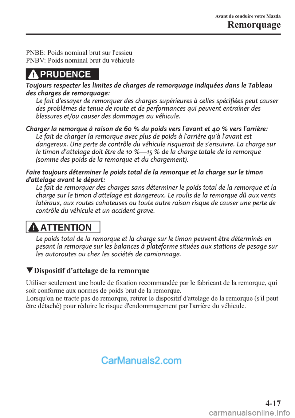 MAZDA MODEL CX-9 2013 Manuel du propriétaire (in French) PNBE: Poids nominal brut sur lessieu
PNBV: Poids nominal brut du véhicule
PRUDENCE
Toujours respecter les limites de charges de remorquage indiquées dans le Tableau
des charges de remorquage:
Le fa MAZDA MODEL CX-9 2013 Manuel du propriétaire (in French) PNBE: Poids nominal brut sur lessieu
PNBV: Poids nominal brut du véhicule
PRUDENCE
Toujours respecter les limites de charges de remorquage indiquées dans le Tableau
des charges de remorquage:
Le fa