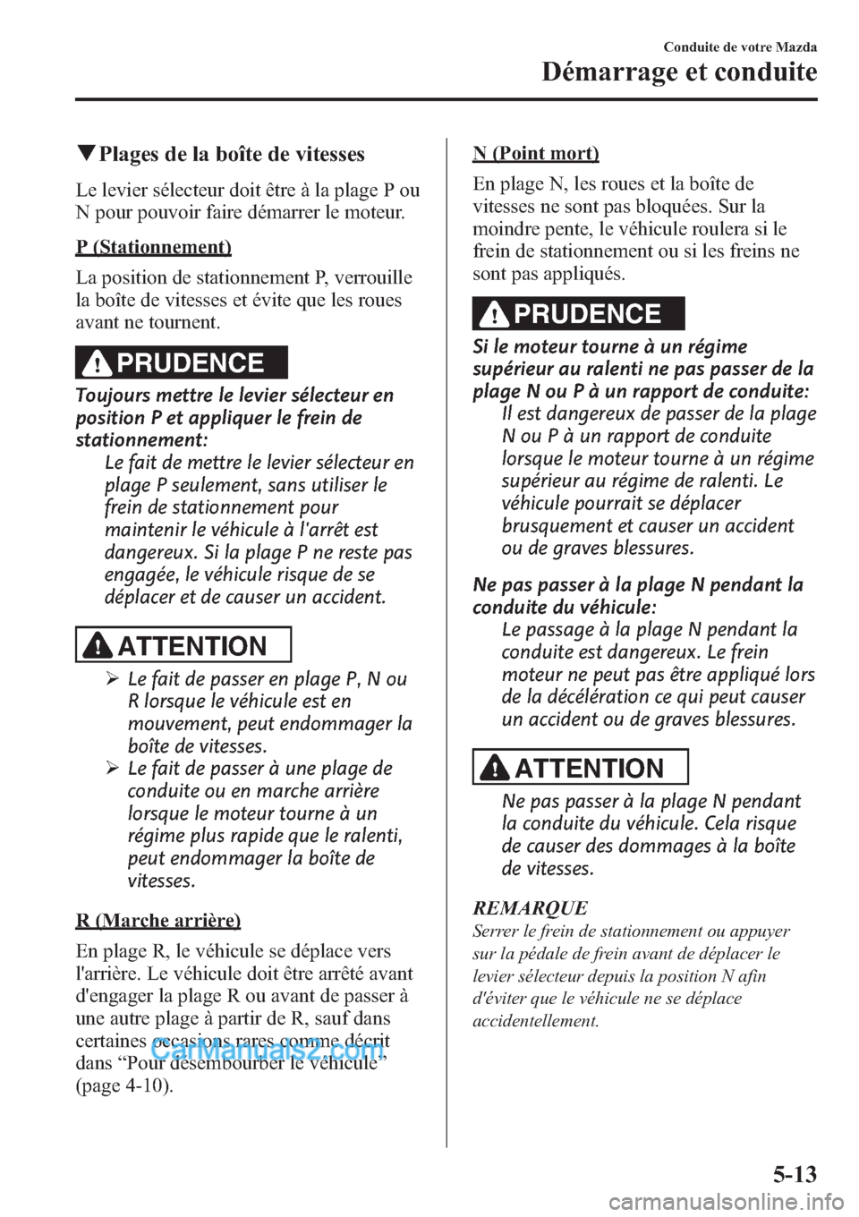 MAZDA MODEL CX-9 2013 Manuel du propriétaire (in French) qPlages de la boîte de vitesses
Le levier sélecteur doit être à la plage P ou
N pour pouvoir faire démarrer le moteur.
P (Stationnement)
La position de stationnement P, verrouille
la boîte de vi MAZDA MODEL CX-9 2013 Manuel du propriétaire (in French) qPlages de la boîte de vitesses
Le levier sélecteur doit être à la plage P ou
N pour pouvoir faire démarrer le moteur.
P (Stationnement)
La position de stationnement P, verrouille
la boîte de vi