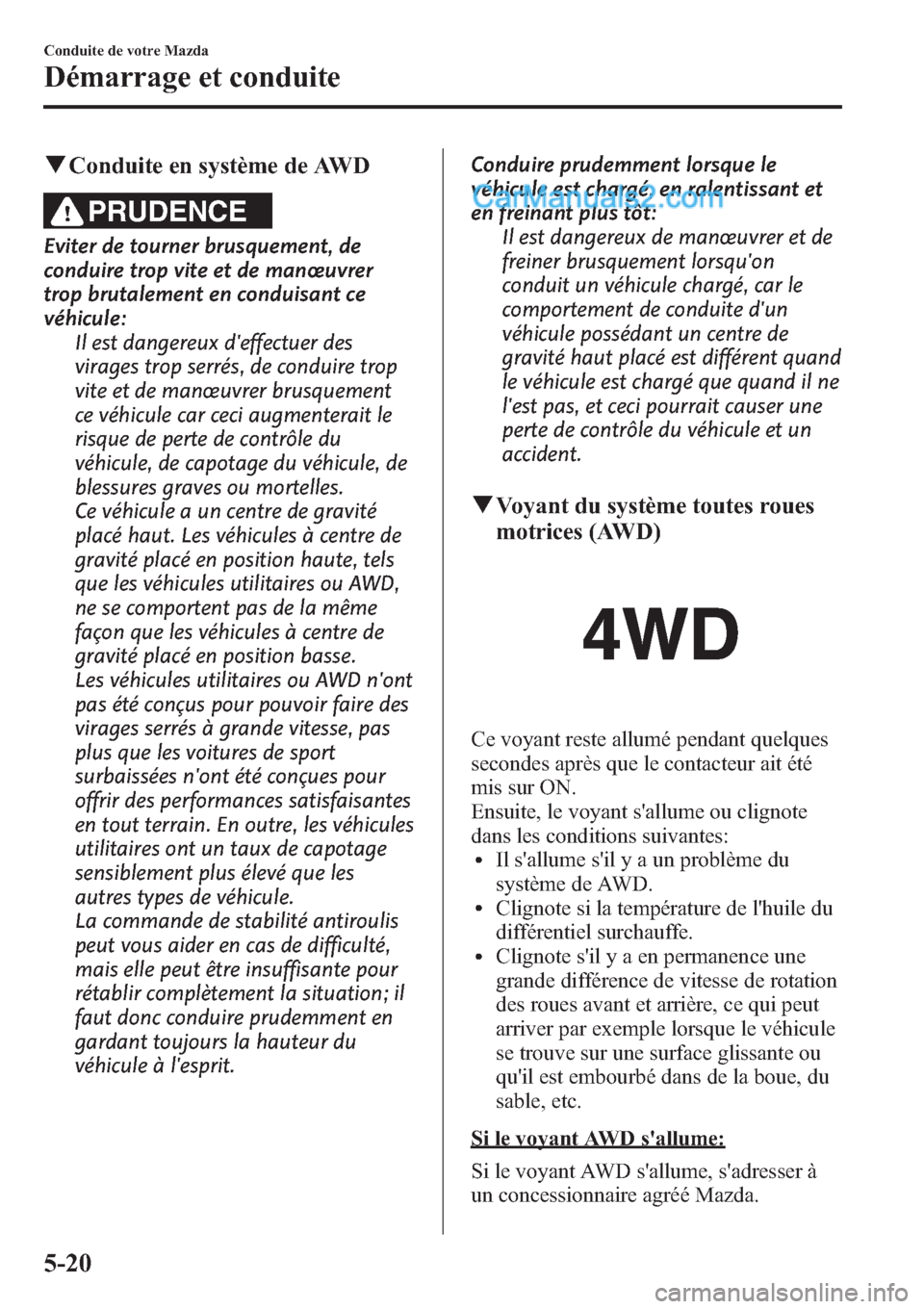 MAZDA MODEL CX-9 2013 Manuel du propriétaire (in French) qConduite en système de AWD
PRUDENCE
Eviter de tourner brusquement, de
conduire trop vite et de manœuvrer
trop brutalement en conduisant ce
véhicule:
Il est dangereux deffectuer des
virages trop s MAZDA MODEL CX-9 2013 Manuel du propriétaire (in French) qConduite en système de AWD
PRUDENCE
Eviter de tourner brusquement, de
conduire trop vite et de manœuvrer
trop brutalement en conduisant ce
véhicule:
Il est dangereux deffectuer des
virages trop s