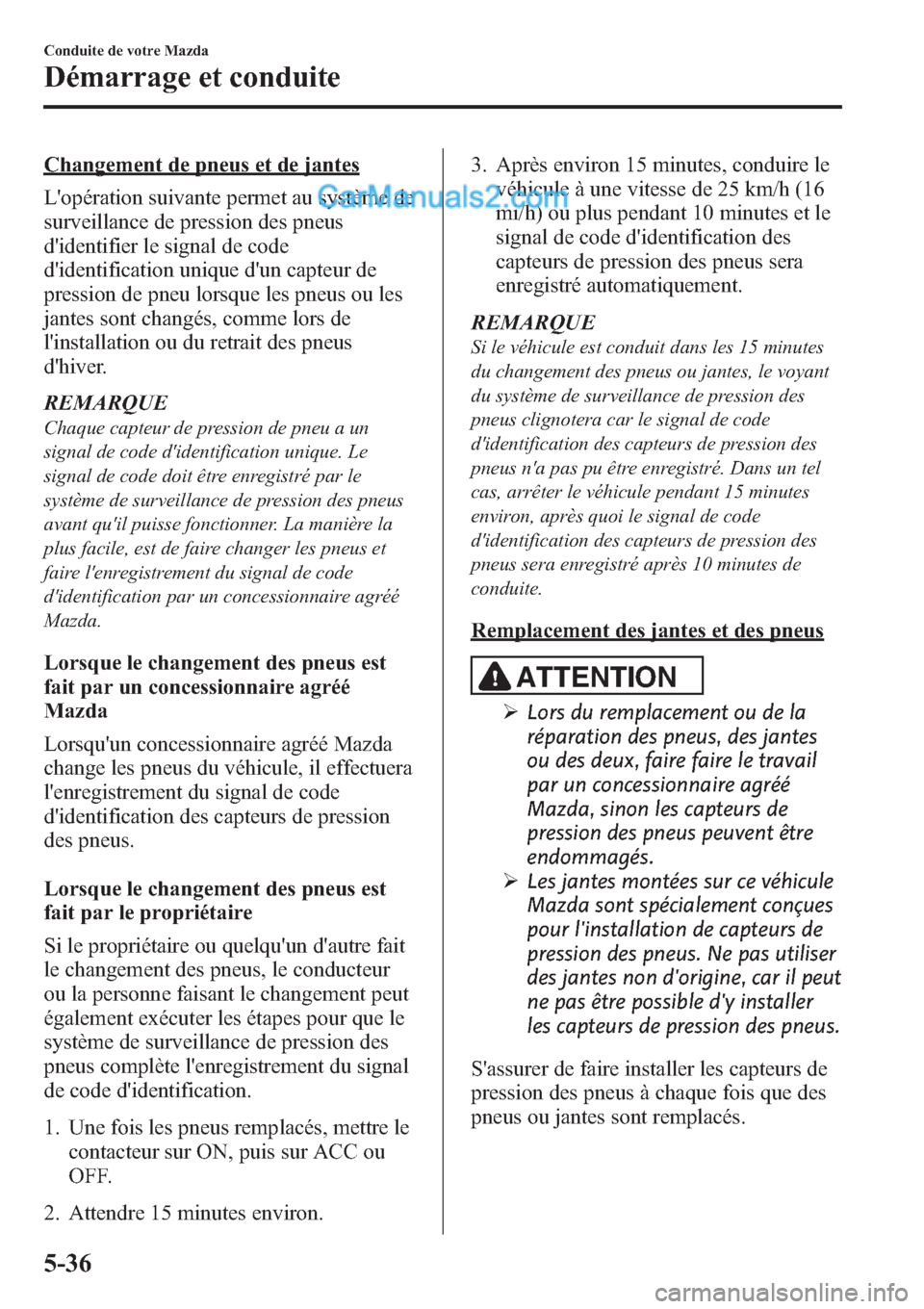 MAZDA MODEL CX-9 2013 Manuel du propriétaire (in French) Changement de pneus et de jantes
Lopération suivante permet au système de
surveillance de pression des pneus
didentifier le signal de code
didentification unique dun capteur de
pression de pneu MAZDA MODEL CX-9 2013 Manuel du propriétaire (in French) Changement de pneus et de jantes
Lopération suivante permet au système de
surveillance de pression des pneus
didentifier le signal de code
didentification unique dun capteur de
pression de pneu