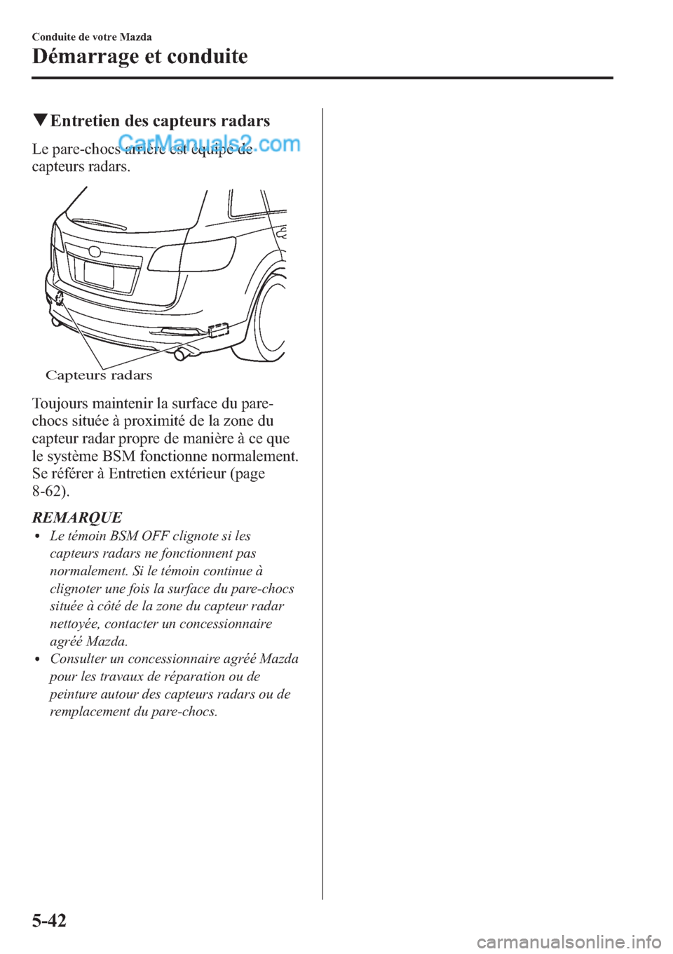 MAZDA MODEL CX-9 2013 Manuel du propriétaire (in French) qEntretien des capteurs radars
Le pare-chocs arrière est équipé de
capteurs radars.
Capteurs radars
Toujours maintenir la surface du pare-
chocs située à proximité de la zone du
capteur radar pr MAZDA MODEL CX-9 2013 Manuel du propriétaire (in French) qEntretien des capteurs radars
Le pare-chocs arrière est équipé de
capteurs radars.
Capteurs radars
Toujours maintenir la surface du pare-
chocs située à proximité de la zone du
capteur radar pr