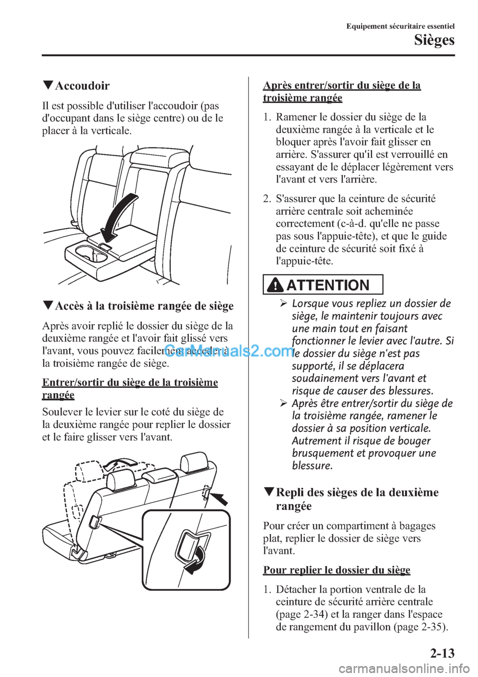 MAZDA MODEL CX-9 2013 Manuel du propriétaire (in French) qAccoudoir
Il est possible dutiliser laccoudoir (pas
doccupant dans le siège centre) ou de le
placer à la verticale.
qAccès à la troisième rangée de siège
Après avoir replié le dossier du MAZDA MODEL CX-9 2013 Manuel du propriétaire (in French) qAccoudoir
Il est possible dutiliser laccoudoir (pas
doccupant dans le siège centre) ou de le
placer à la verticale.
qAccès à la troisième rangée de siège
Après avoir replié le dossier du