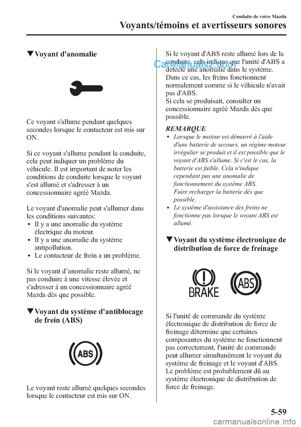 MAZDA MODEL CX-9 2013 Manuel du propriétaire (in French) qVoyant danomalie
Ce voyant sallume pendant quelques
secondes lorsque le contacteur est mis sur
ON.
Si ce voyant sallume pendant la conduite,
cela peut indiquer un problème du
véhicule. Il est im MAZDA MODEL CX-9 2013 Manuel du propriétaire (in French) qVoyant danomalie
Ce voyant sallume pendant quelques
secondes lorsque le contacteur est mis sur
ON.
Si ce voyant sallume pendant la conduite,
cela peut indiquer un problème du
véhicule. Il est im