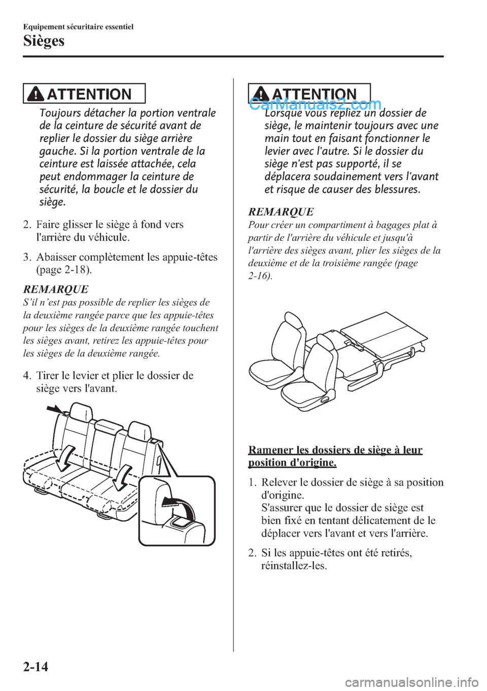 MAZDA MODEL CX-9 2013 Manuel du propriétaire (in French) ATTENTION
Toujours détacher la portion ventrale
de la ceinture de sécurité avant de
replier le dossier du siège arrière
gauche. Si la portion ventrale de la
ceinture est laissée attachée, cela
MAZDA MODEL CX-9 2013 Manuel du propriétaire (in French) ATTENTION
Toujours détacher la portion ventrale
de la ceinture de sécurité avant de
replier le dossier du siège arrière
gauche. Si la portion ventrale de la
ceinture est laissée attachée, cela