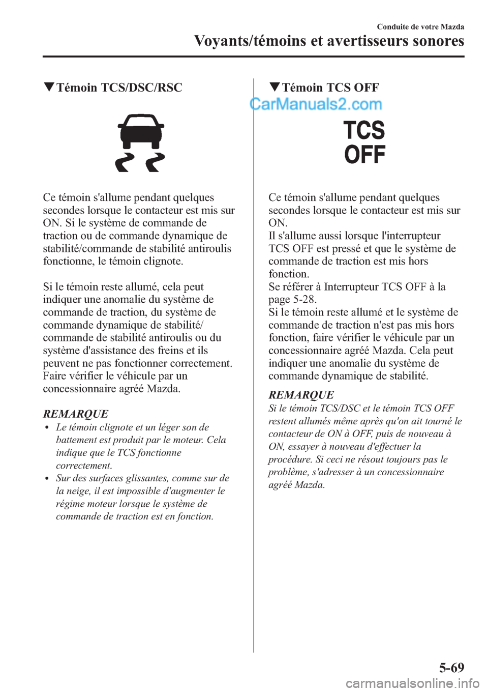 MAZDA MODEL CX-9 2013 Manuel du propriétaire (in French) qTémoin TCS/DSC/RSC
Ce témoin sallume pendant quelques
secondes lorsque le contacteur est mis sur
ON. Si le système de commande de
traction ou de commande dynamique de
stabilité/commande de stabi MAZDA MODEL CX-9 2013 Manuel du propriétaire (in French) qTémoin TCS/DSC/RSC
Ce témoin sallume pendant quelques
secondes lorsque le contacteur est mis sur
ON. Si le système de commande de
traction ou de commande dynamique de
stabilité/commande de stabi