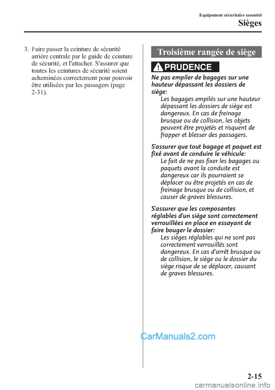 MAZDA MODEL CX-9 2013 Manuel du propriétaire (in French) 3. Faire passer la ceinture de sécurité
arrière centrale par le guide de ceinture
de sécurité, et lattacher. Sassurer que
toutes les ceintures de sécurité soient
acheminées correctement pour MAZDA MODEL CX-9 2013 Manuel du propriétaire (in French) 3. Faire passer la ceinture de sécurité
arrière centrale par le guide de ceinture
de sécurité, et lattacher. Sassurer que
toutes les ceintures de sécurité soient
acheminées correctement pour