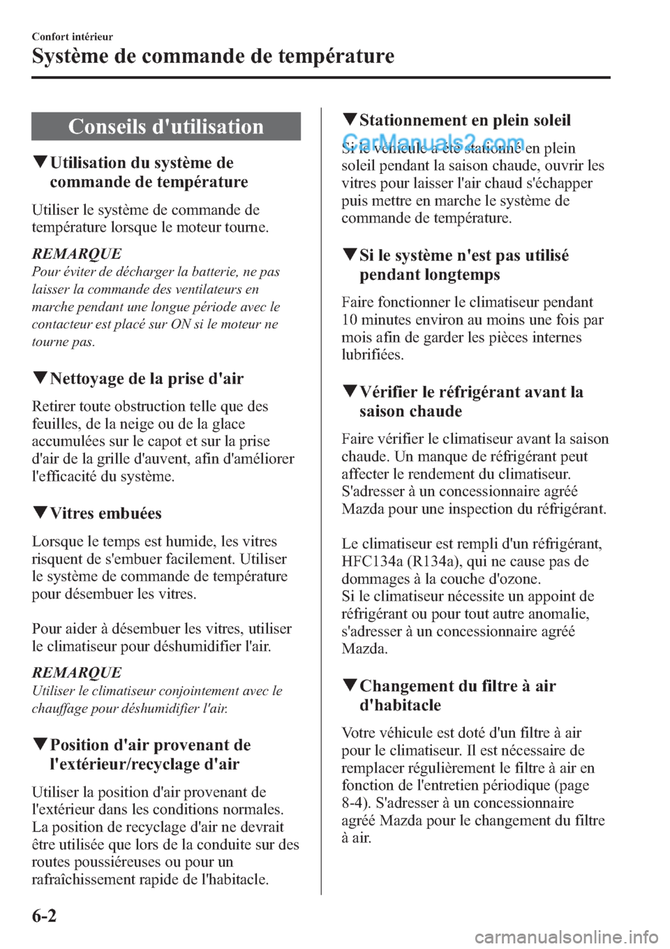 MAZDA MODEL CX-9 2013 Manuel du propriétaire (in French) Conseils dutilisation
qUtilisation du système de
commande de température
Utiliser le système de commande de
température lorsque le moteur tourne.
REMARQUE
Pour éviter de décharger la batterie, MAZDA MODEL CX-9 2013 Manuel du propriétaire (in French) Conseils dutilisation
qUtilisation du système de
commande de température
Utiliser le système de commande de
température lorsque le moteur tourne.
REMARQUE
Pour éviter de décharger la batterie,