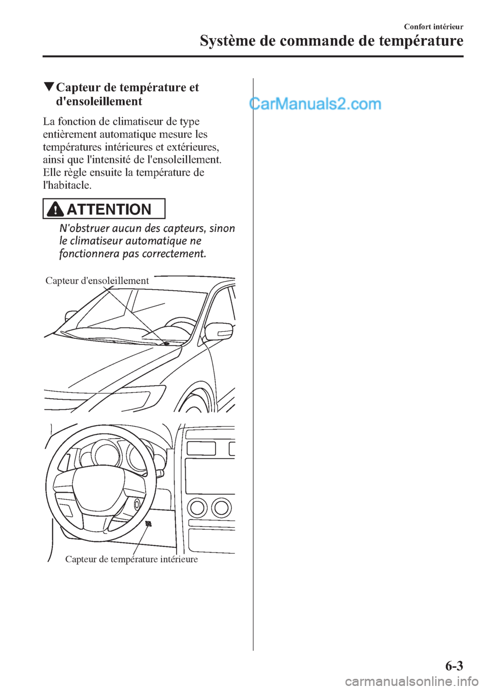 MAZDA MODEL CX-9 2013 Manuel du propriétaire (in French) qCapteur de température et
densoleillement
La fonction de climatiseur de type
entièrement automatique mesure les
températures intérieures et extérieures,
ainsi que lintensité de lensoleilleme MAZDA MODEL CX-9 2013 Manuel du propriétaire (in French) qCapteur de température et
densoleillement
La fonction de climatiseur de type
entièrement automatique mesure les
températures intérieures et extérieures,
ainsi que lintensité de lensoleilleme
