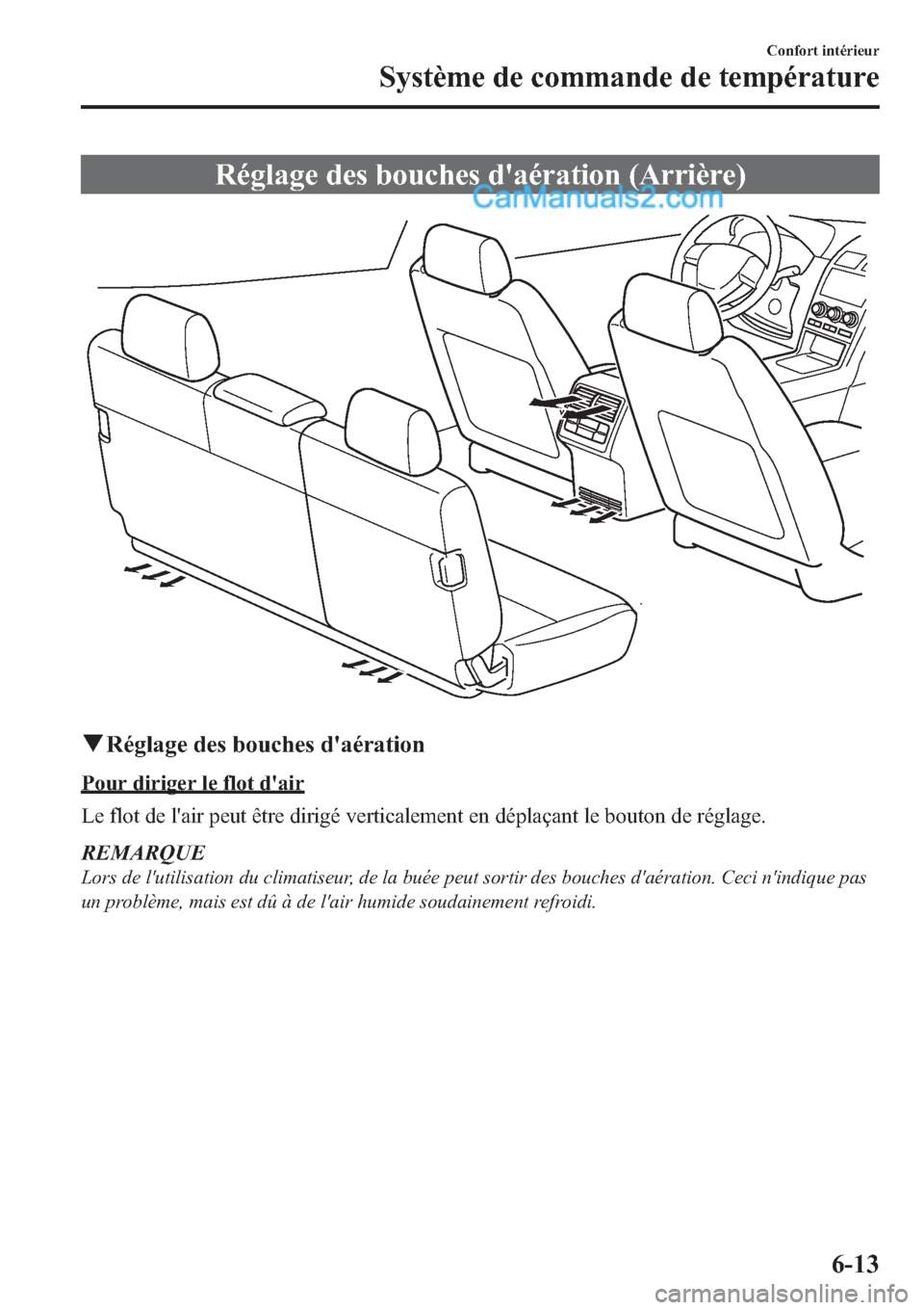 MAZDA MODEL CX-9 2013 Manuel du propriétaire (in French) Réglage des bouches daération (Arrière)
qRéglage des bouches daération
Pour diriger le flot dair
Le flot de lair peut être dirigé verticalement en déplaçant le bouton de réglage.
REMARQU MAZDA MODEL CX-9 2013 Manuel du propriétaire (in French) Réglage des bouches daération (Arrière)
qRéglage des bouches daération
Pour diriger le flot dair
Le flot de lair peut être dirigé verticalement en déplaçant le bouton de réglage.
REMARQU