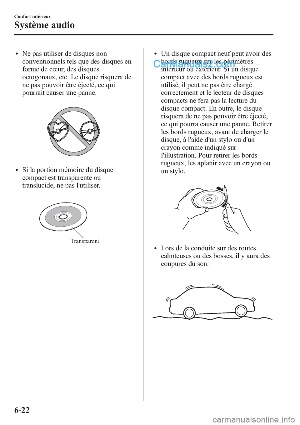 MAZDA MODEL CX-9 2013 Manuel du propriétaire (in French) lNe pas utiliser de disques non
conventionnels tels que des disques en
forme de cœur, des disques
octogonaux, etc. Le disque risquera de
ne pas pouvoir être éjecté, ce qui
pourrait causer une pann MAZDA MODEL CX-9 2013 Manuel du propriétaire (in French) lNe pas utiliser de disques non
conventionnels tels que des disques en
forme de cœur, des disques
octogonaux, etc. Le disque risquera de
ne pas pouvoir être éjecté, ce qui
pourrait causer une pann