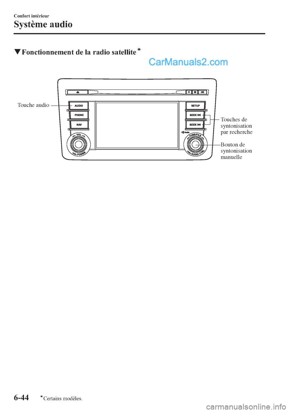 MAZDA MODEL CX-9 2013  Manuel du propriétaire (in French) qFonctionnement de la radio satelliteí
Touche audio
Touches de 
syntonisation 
par recherche
Bouton de 
syntonisation 
manuelle
6-44
Confort intérieur
íCertains modèles.
Système audio  
