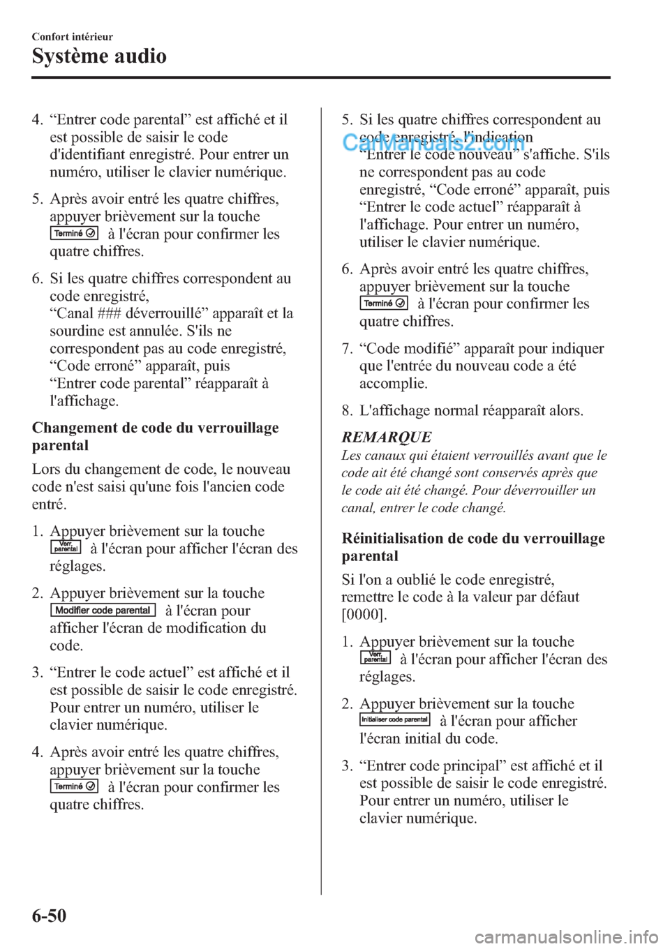 MAZDA MODEL CX-9 2013 Manuel du propriétaire (in French) 4.“Entrer code parental”est affiché et il
est possible de saisir le code
didentifiant enregistré. Pour entrer un
numéro, utiliser le clavier numérique.
5. Après avoir entré les quatre chiff MAZDA MODEL CX-9 2013 Manuel du propriétaire (in French) 4.“Entrer code parental”est affiché et il
est possible de saisir le code
didentifiant enregistré. Pour entrer un
numéro, utiliser le clavier numérique.
5. Après avoir entré les quatre chiff