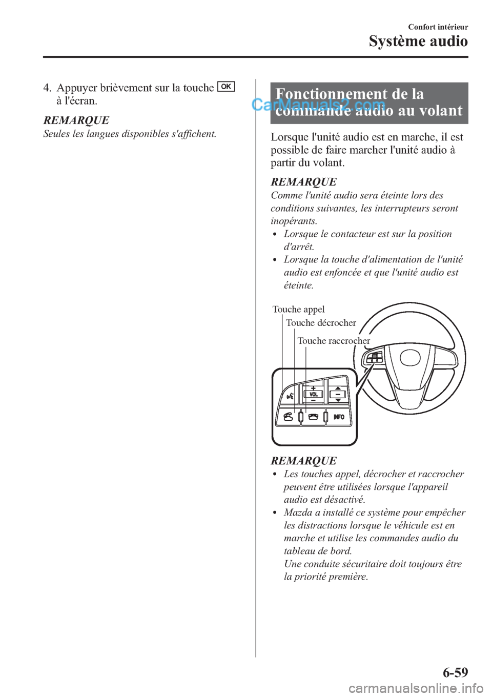 MAZDA MODEL CX-9 2013  Manuel du propriétaire (in French) 4. Appuyer brièvement sur la touche
à lécran.
REMARQUE
Seules les langues disponibles saffichent.
Fonctionnement de la
commande audio au volant
Lorsque lunité audio est en marche, il est
possib