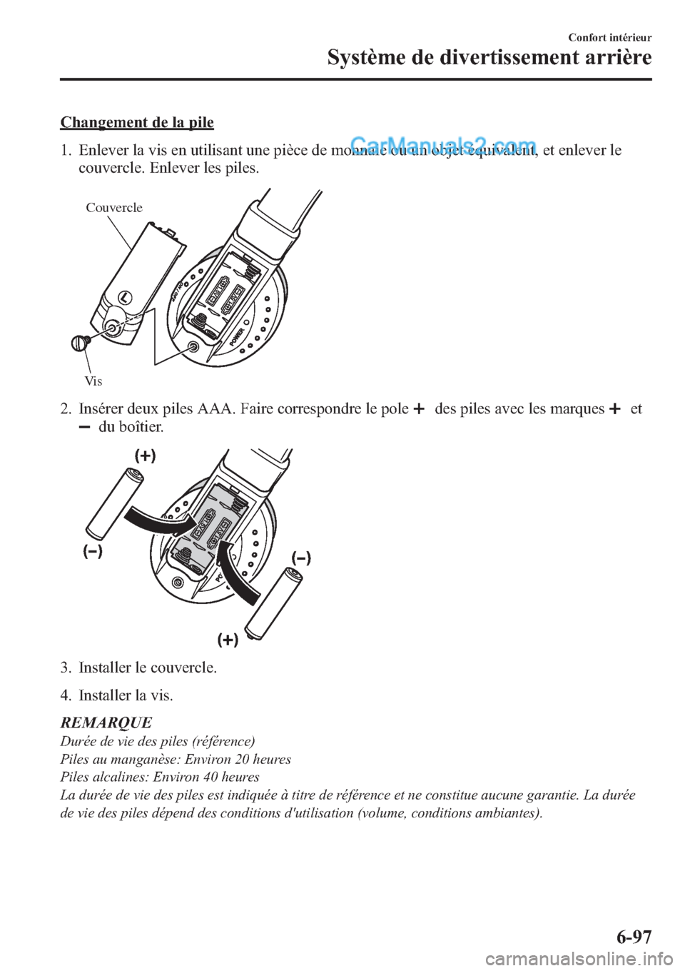 MAZDA MODEL CX-9 2013 Manuel du propriétaire (in French) Changement de la pile
1. Enlever la vis en utilisant une pièce de monnaie ou un objet équivalent, et enlever le
couvercle. Enlever les piles.
Couvercle
Vi s
2. Insérer deux piles AAA. Faire corresp MAZDA MODEL CX-9 2013 Manuel du propriétaire (in French) Changement de la pile
1. Enlever la vis en utilisant une pièce de monnaie ou un objet équivalent, et enlever le
couvercle. Enlever les piles.
Couvercle
Vi s
2. Insérer deux piles AAA. Faire corresp