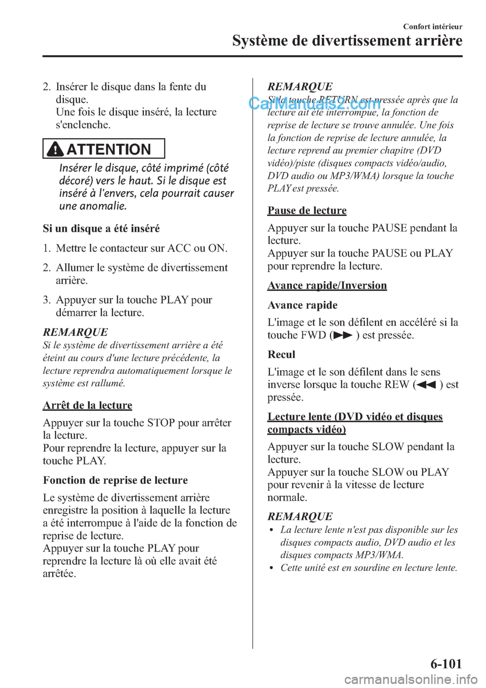 MAZDA MODEL CX-9 2013 Manuel du propriétaire (in French) 2. Insérer le disque dans la fente du
disque.
Une fois le disque inséré, la lecture
senclenche.
ATTENTION
Insérer le disque, côté imprimé (côté
décoré) vers le haut. Si le disque est
insé MAZDA MODEL CX-9 2013 Manuel du propriétaire (in French) 2. Insérer le disque dans la fente du
disque.
Une fois le disque inséré, la lecture
senclenche.
ATTENTION
Insérer le disque, côté imprimé (côté
décoré) vers le haut. Si le disque est
insé