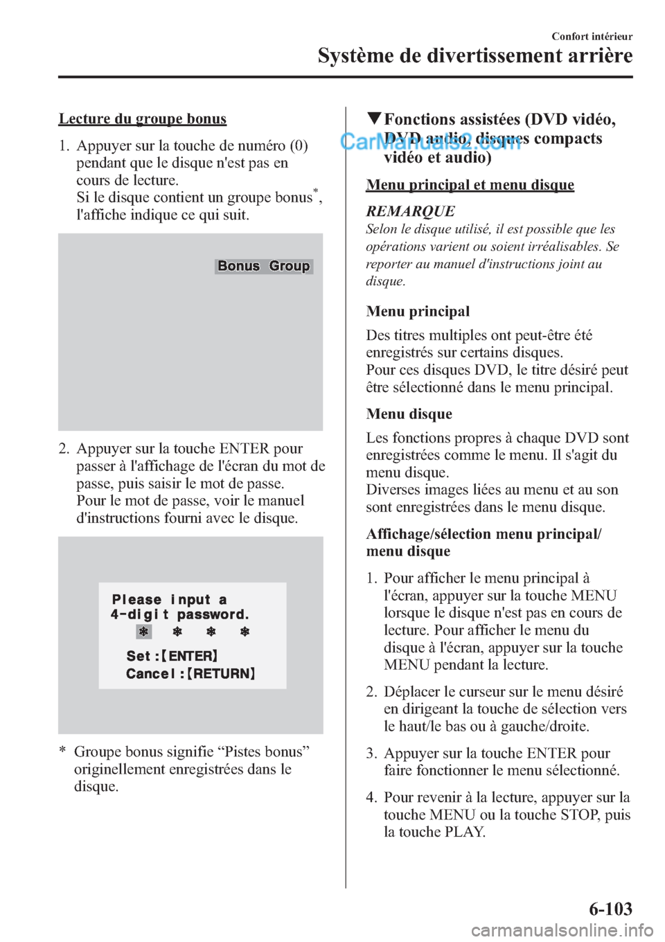 MAZDA MODEL CX-9 2013 Manuel du propriétaire (in French) Lecture du groupe bonus
1. Appuyer sur la touche de numéro (0)
pendant que le disque nest pas en
cours de lecture.
Si le disque contient un groupe bonus
*,
laffiche indique ce qui suit.
2. Appuyer MAZDA MODEL CX-9 2013 Manuel du propriétaire (in French) Lecture du groupe bonus
1. Appuyer sur la touche de numéro (0)
pendant que le disque nest pas en
cours de lecture.
Si le disque contient un groupe bonus
*,
laffiche indique ce qui suit.
2. Appuyer