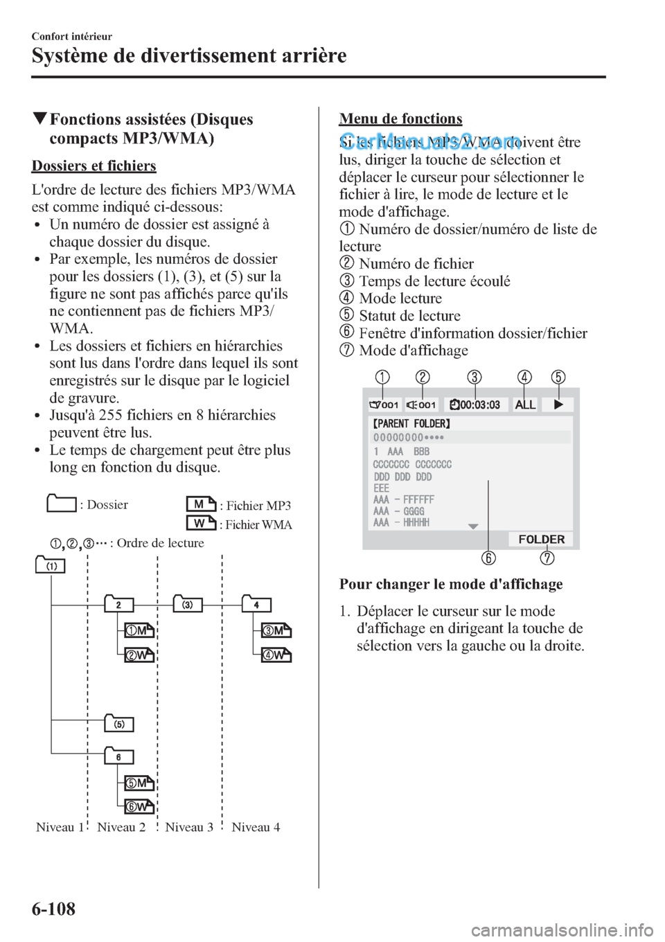 MAZDA MODEL CX-9 2013 Manuel du propriétaire (in French) qFonctions assistées (Disques
compacts MP3/WMA)
Dossiers et fichiers
Lordre de lecture des fichiers MP3/WMA
est comme indiqué ci-dessous:
lUn numéro de dossier est assigné à
chaque dossier du di MAZDA MODEL CX-9 2013 Manuel du propriétaire (in French) qFonctions assistées (Disques
compacts MP3/WMA)
Dossiers et fichiers
Lordre de lecture des fichiers MP3/WMA
est comme indiqué ci-dessous:
lUn numéro de dossier est assigné à
chaque dossier du di