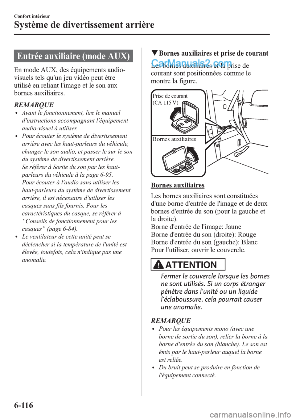 MAZDA MODEL CX-9 2013 Manuel du propriétaire (in French) Entrée auxiliaire (mode AUX)
En mode AUX, des équipements audio-
visuels tels quun jeu vidéo peut être
utilisé en reliant limage et le son aux
bornes auxiliaires.
REMARQUE
lAvant le fonctionnem MAZDA MODEL CX-9 2013 Manuel du propriétaire (in French) Entrée auxiliaire (mode AUX)
En mode AUX, des équipements audio-
visuels tels quun jeu vidéo peut être
utilisé en reliant limage et le son aux
bornes auxiliaires.
REMARQUE
lAvant le fonctionnem