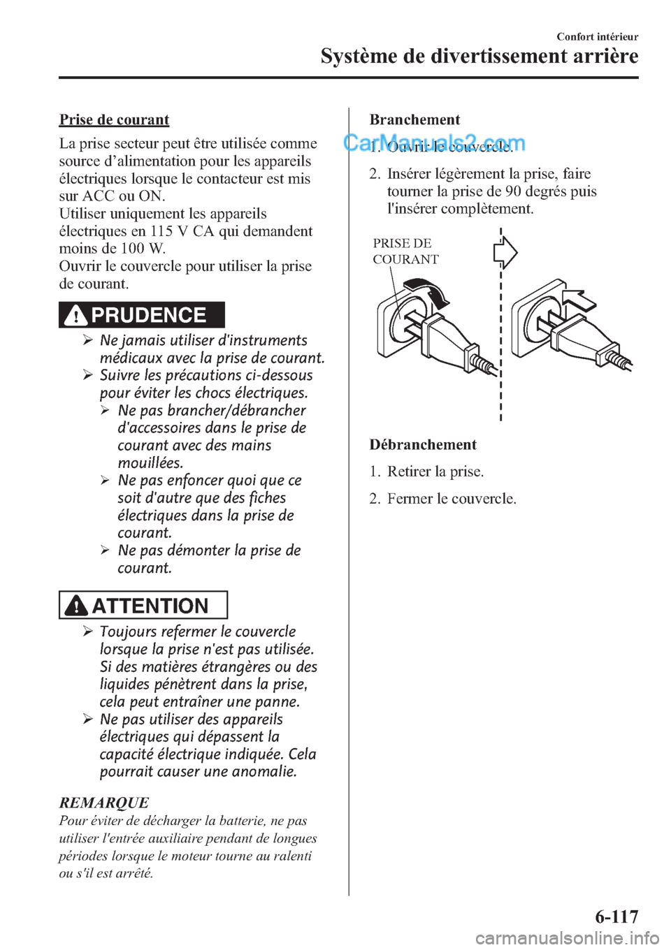 MAZDA MODEL CX-9 2013 Manuel du propriétaire (in French) Prise de courant
La prise secteur peut être utilisée comme
source d’alimentation pour les appareils
électriques lorsque le contacteur est mis
sur ACC ou ON.
Utiliser uniquement les appareils
éle MAZDA MODEL CX-9 2013 Manuel du propriétaire (in French) Prise de courant
La prise secteur peut être utilisée comme
source d’alimentation pour les appareils
électriques lorsque le contacteur est mis
sur ACC ou ON.
Utiliser uniquement les appareils
éle