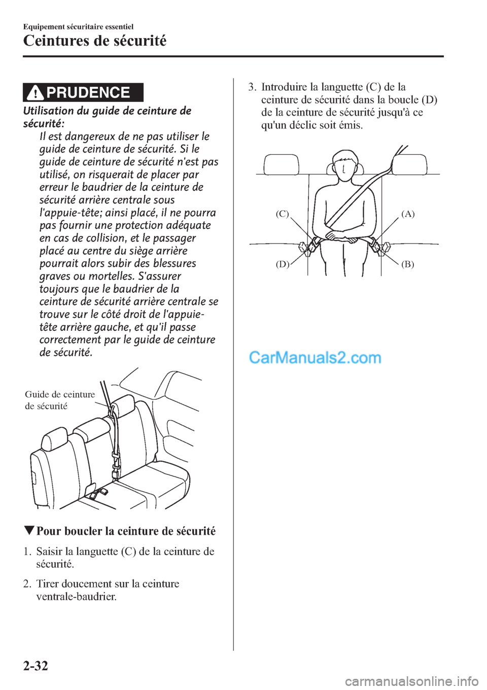 MAZDA MODEL CX-9 2013 Manuel du propriétaire (in French) PRUDENCE
Utilisation du guide de ceinture de
sécurité:
Il est dangereux de ne pas utiliser le
guide de ceinture de sécurité. Si le
guide de ceinture de sécurité nest pas
utilisé, on risquerait MAZDA MODEL CX-9 2013 Manuel du propriétaire (in French) PRUDENCE
Utilisation du guide de ceinture de
sécurité:
Il est dangereux de ne pas utiliser le
guide de ceinture de sécurité. Si le
guide de ceinture de sécurité nest pas
utilisé, on risquerait
