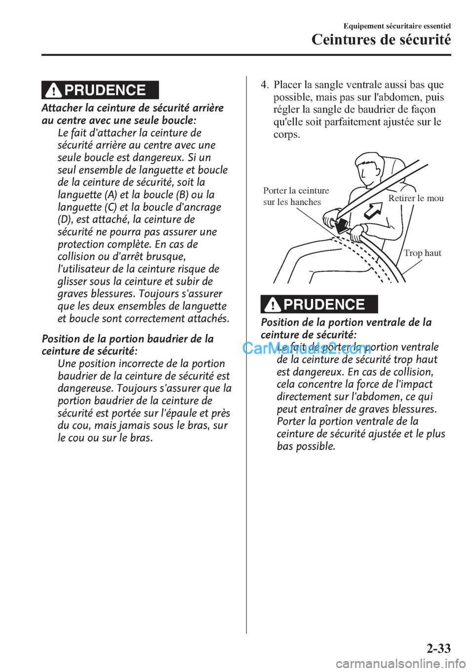 MAZDA MODEL CX-9 2013 Manuel du propriétaire (in French) PRUDENCE
Attacher la ceinture de sécurité arrière
au centre avec une seule boucle:
Le fait dattacher la ceinture de
sécurité arrière au centre avec une
seule boucle est dangereux. Si un
seul en MAZDA MODEL CX-9 2013 Manuel du propriétaire (in French) PRUDENCE
Attacher la ceinture de sécurité arrière
au centre avec une seule boucle:
Le fait dattacher la ceinture de
sécurité arrière au centre avec une
seule boucle est dangereux. Si un
seul en