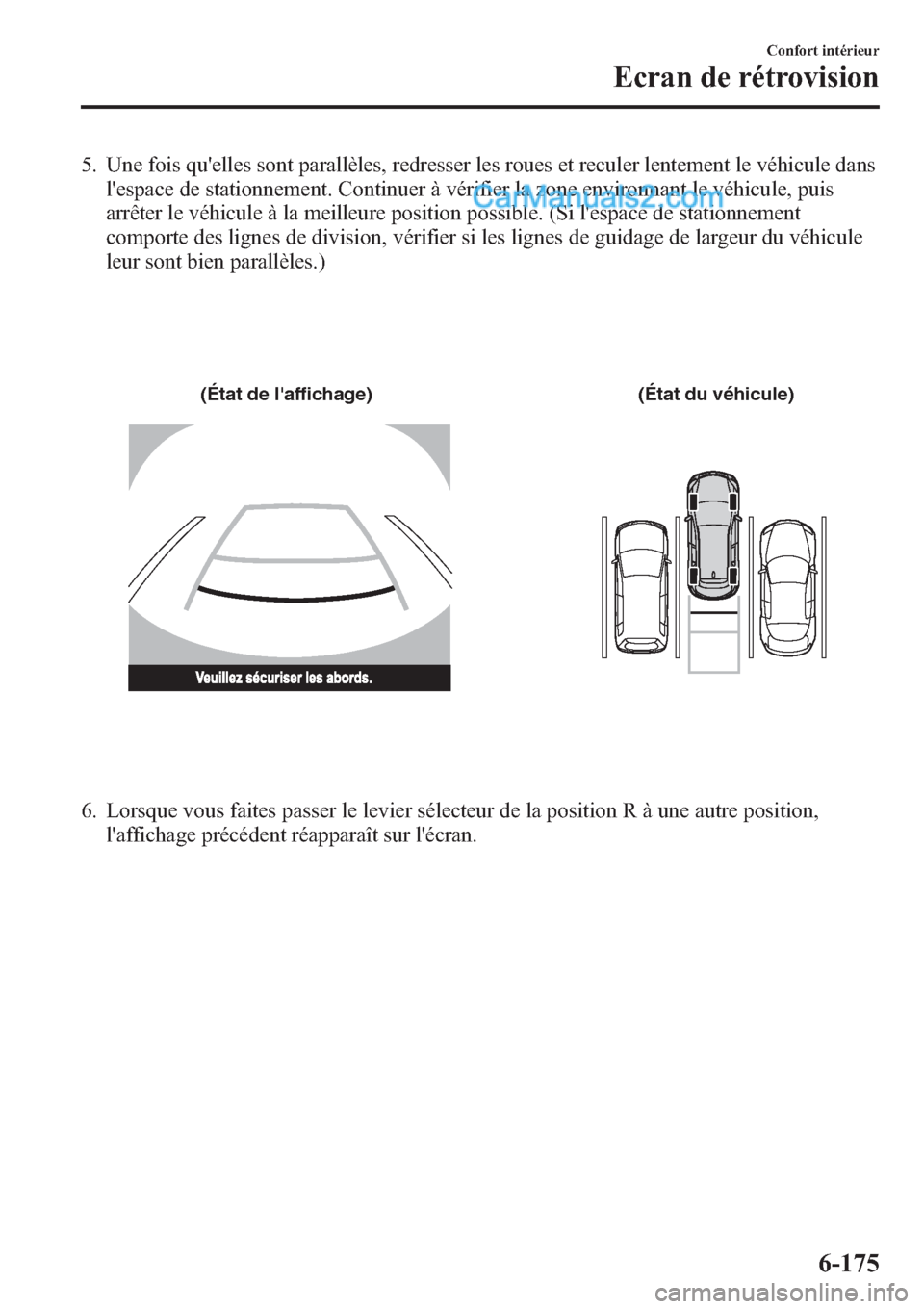 MAZDA MODEL CX-9 2013 Manuel du propriétaire (in French) 5. Une fois quelles sont parallèles, redresser les roues et reculer lentement le véhicule dans
lespace de stationnement. Continuer à vérifier la zone environnant le véhicule, puis
arrêter le v MAZDA MODEL CX-9 2013 Manuel du propriétaire (in French) 5. Une fois quelles sont parallèles, redresser les roues et reculer lentement le véhicule dans
lespace de stationnement. Continuer à vérifier la zone environnant le véhicule, puis
arrêter le v