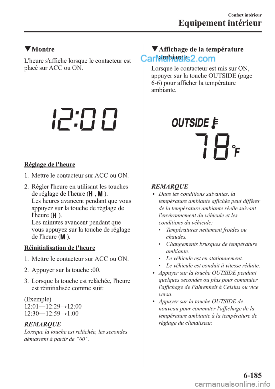 MAZDA MODEL CX-9 2013 Manuel du propriétaire (in French) qMontre
Lheure saffiche lorsque le contacteur est
placé sur ACC ou ON.
Réglage de lheure
1. Mettre le contacteur sur ACC ou ON.
2. Régler lheure en utilisant les touches
de réglage de lheure MAZDA MODEL CX-9 2013 Manuel du propriétaire (in French) qMontre
Lheure saffiche lorsque le contacteur est
placé sur ACC ou ON.
Réglage de lheure
1. Mettre le contacteur sur ACC ou ON.
2. Régler lheure en utilisant les touches
de réglage de lheure